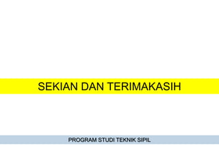 SEKIAN DAN TERIMAKASIH
PROGRAM STUDI TEKNIK SIPIL
 