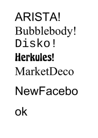 ARISTA!
Bubblebody!
Disko!
Herkules!
MarketDeco
NewFacebo
ok
 