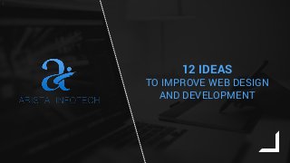 12 IDEAS
TO IMPROVE WEB DESIGN
AND DEVELOPMENT
 