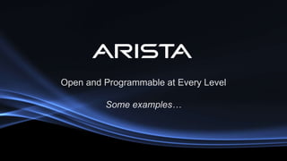 Open and Programmable at Every Level
Some examples…
 