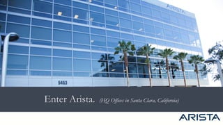 Enter Arista. (HQ Offices in Santa Clara, California)
 