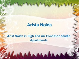 Arista Noida
Arist Noida is High End Air Condition Studio
Apartments
 