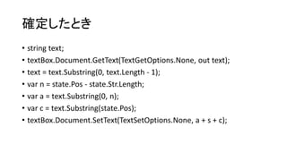 確定したとき
• string text;
• textBox.Document.GetText(TextGetOptions.None, out text);
• text = text.Substring(0, text.Length - ...