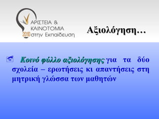 Αξιολόγηση… Κοινό   φύλλο αξιολόγησης   για τα δύο σχολεία – ερωτήσεις κι απαντήσεις στη μητρική γλώσσα των μαθητών 