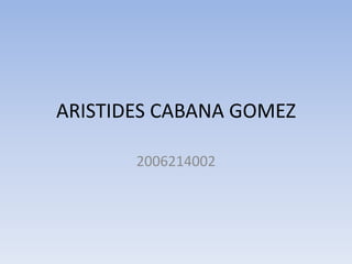 ARISTIDES CABANA GOMEZ 2006214002 