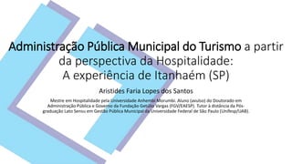 Administração Pública Municipal do Turismo a partir
da perspectiva da Hospitalidade:
A experiência de Itanhaém (SP)
Aristi...