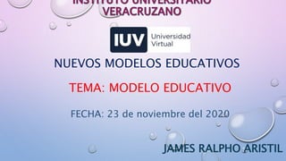 JAMES RALPHO ARISTIL
NUEVOS MODELOS EDUCATIVOS
TEMA: MODELO EDUCATIVO
FECHA: 23 de noviembre del 2020
 