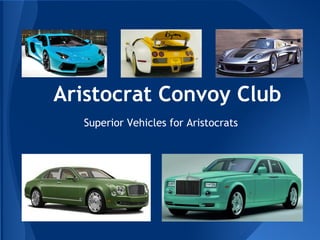 Aristocrat Convoy Club
Superior Vehicles for Aristocrats
 