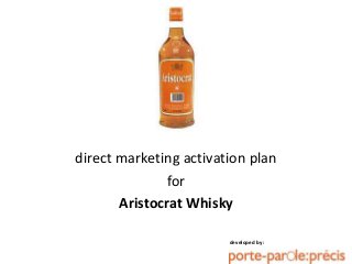 direct marketing activation plan
for
Aristocrat Whisky
developed by:
 