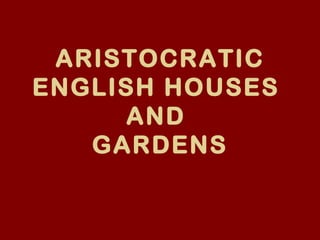ARISTOCRATIC
ENGLISH HOUSES
     AND
   GARDENS
 