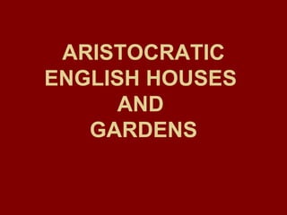 ARISTOCRATIC ENGLISH HOUSES  AND  GARDENS 