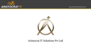 Aristocrat IT Solutions Pvt Ltd
www.AristocratITsolutions.com
 