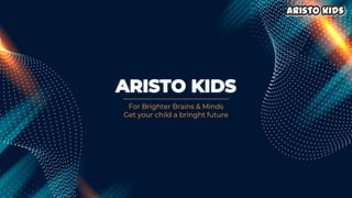 ARISTO KIDS
For Brighter Brains & Minds
Get your child a bringht future
 