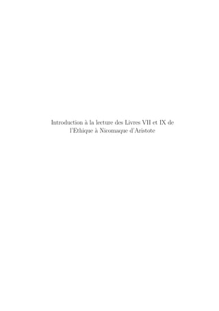 Introduction `a la lecture des Livres VII et IX de
l’Ethique `a Nicomaque d’Aristote
 