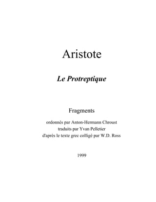 Aristote
Le Protreptique
Fragments
ordonnés par Anton-Hermann Chroust
traduits par Yvan Pelletier
d'après le texte grec colligé par W.D. Ross
1999
 