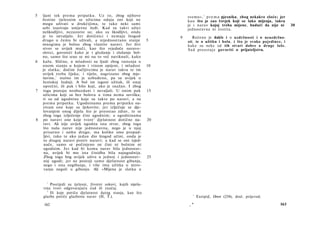 5   ljani tek prema pripatku. Uz to, zbog njihove                      svemu«, 1 p r e m a pjesniku, zbog nekakve zloće; jer
    žestine tjelesnim se užicima odaju oni koji ne                     k a o što je zao čovjek koji se lako mijenja, takva
    mogu uživati u drukčijima, te tako neki sami                       je i n a r a v kojoj treba mijene, budući da nije ni    30
    sebi izazivaju umjetne žeđi. Kad su takvi užici                    j e d n o s t a v n a ni čestita.
    neškodljivi, nezazorni su; ako su škodljivi, onda
    je to nevaljalo. Jer dotičnici i nemaju štogod                 9      Rečeno je dakle i ο uzdržnosti i ο neuzdržno-
    drugo u čemu bi uživali, a nijednostrano stanje           5        sti, te ο užitku i bolu, i što je svako pojedince, i
    mnogima je bolno zbog vlastite naravi. Jer živi                    k a k o su neke od tih stvari dobre a druge loše.
    stvor se uvijek muči, kao što svjedoče naravo-                     S a d p r e o s t a j e govoriti ο prijateljstvu.
    slovci, govoreći kako je i gledanje i slušanje bol­
    no, samo što srao se mi na to već naviknuli, kako
6   kažu. Slično, u mladosti su ljudi zbog rastenja u
    onom stanju u kojem i vinom opijeni, i mladost            10
    je slatka; dočim žučljivcima je narav takva te im
    uvijek treba lijeka; i tijelo, nagrizano zbog mje­
    šavine, 1 stalno im je uzbuđeno, pa su uvijek u
    žestokoj žudnji. A bol im izgoni užitak, ili onaj
    oprečni, ili pak i bilo koji, ako je snažan. I zbog
7    toga postaju neobuzdani i nevaljali. U onim pak          15
    užicima koji su bez bolova u tima nema suviška;
    ti su od ugodnina koje su takve po naravi, a ne
    prema pripatku. Ugodninama prema pripatku na­
    zivam one koje su ljekovite; jer izlječuje se dje­
    lovanjem onog dijela što je preostao zdrav, te se
    zbog toga izlječenje čini ugodnim; a ugodninama
8    po naravi one koje tvore 2 djelatnost dotične na-        20
    ravi. Ali nije uvijek ugodna ista stvar, zbog toga
     što naša narav nije jednostavna, nego je u njoj
     prisutno i nešto drugo, ma koliko smo propad-
     ljivi, tako te ako jedan dio štogod učini, onda je
     to drugoj naravi protiv naravi; a kad se oni izjed­
     nače, samo se počinjeno ne čini ni bolnim ni
     ugodnim. Jer kad bi komu narav bila jednostav­
     na, uvijek bi mu ista činidba bila najugodnija.
     Zbog toga bog uvijek uživa u jednoj i jednostav-         25
     noj ugodi; jer ne postoji samo djelatnost gibanja,
     nego i ona negibanja, i više ima užitka u miro­
     vanju negoli u gibanju. Ali »Mijena je slatka u


      1
        Posrijedi su tjelesni, životni sokovi, kojih mješa­
    vina tvori odgovarajuću ćud ili značaj.
      2
        Ili koje potiču djelatnost datog stanja, kao što
    glazba potiče glazbenu narav (Η, Τ.).                                  1
                                                                               Euripid, Orest (234), dosl. prijevod.

    162                                                                n   *                                             163
 