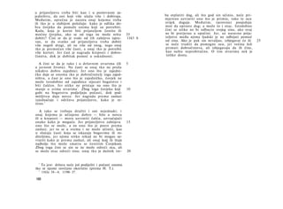 u prijateljstvu treba biti kao i u poslovnom za­
jedništvu, da oni koji više ulažu više i dobivaju.                ba otplatiti dug, ali što god sin učinio, neće pri­
Međutim, oprečna je nazora onaj kojemu treba                      mjereno uzvratiti ono što je primio, tako te ocu
ili tko je u slabijem položaju: kako je odlika do­                uvijek duguje. Međutim, vjerovnici posjeduju
bra čovjeka da pomaže onima koji su potrebiti.                    moć da oproste dug; a može to i otac. Istodobno
Kažu, koja je korist biti prijateljem čestitu ili                 čini se nitko ne bi odbacio svojeg sina, ako ovaj
moćnu čovjeku, ako se od toga ne može ništa              35       ne bi pretjerao u opačini. Jer, uz naravno prija­
dobiti? Čini se da je svaki od tih zahtjeva ispra-       1163 b   teljstvo među njima ljudski je ne odbijati pomoć
van, te da svatko od prijateljstva treba dobiti                   od sina. Ako je pak sin nevaljao, izbjegavat će ili   25
više negoli drugi, ali ne više od istog, nego onaj                se neće truditi da pomogne ocu, jer većina želi
tko je premoćan više časti, a onaj tko je potrebit                primati dobročinstva, ali izbjegavaju da ih čine,
više koristi. Jer čast je nagrada kreposti i dobro­               kao nešto neprobitačno. Ο tim stvarima nek je
činstva, dok je dobitak pomoć u oskudnosti.                        toliko dosta.

  A čini se da je tako i u državnim stvarima (ili        5
u javnom životu). Ne časti se onaj tko ne pruža
nikakvo dobro zajednici. Jer ono što je zajedni­
čko daje se onomu tko je dobročinitelj toga zajed­
ništva, a čast je ono što je zajedničko, čovjek ne
može istodobno od zajednice stjecati bogatstvo i
biti čašćen. Jer nitko ne pristaje na ono što je
manje u svima stvarima 1 . Zbog toga čovjeku koji        10
gubi na bogatstvu podjeljuju počasti, dok pod-
mitljivcu daju novce. Jer nagrada prema zasluzi
izjednačuje i održava prijateljstvo, kako je re­
čeno. 2

   A tako se trebaju družiti i oni nejednaki; i
onaj kojemu je učinjeno dobro — bilo u novcu
ili u kreposti — mora uzvratiti čašću, uzvraćajući
onako kako je moguće. Jer prijateljstvo zahtijeva        15
ono što se može, a ne ono što je posve prema
zasluzi; jer to se u svemu i ne može učiniti, kao
u slučaju časti koja se iskazuje bogovima ili ro­
diteljima, jer njima nitko nikad ne bi mogao uz­
vratiti kako je prema zasluzi, ali onaj koji ih štuje
najbolje što može smatra se čestitim Čovjekom.
Zbog toga čini se sin se ne može odreći oca, ali
se može otac odreći sina; onaj tko je dužnik tre-        20


  1
   To jest: država neće još podijeliti i počasti onomu
tko se njome novčano okoristio (prema Η. Τ.).
  2
      1162a 34—4; 1158b 27.

188
 