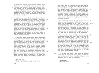 za njim teži, smatra se kao da taj priklon znači
      kako mu je svaki užitak takav, jer točno razli-                     nije izbora kad je s kojim drugim nego kad je
 4     kovanje nije svojstvo većine ljudi. Dakle, istin­                  sämo. Istom se tvrdnjom služi i Platon 1 da doka­
      ske tvrdnje čine se najkorisnijim, ne samo radi                     že kako užitak nije Dobro; jer dostojniji je iz­
      spoznaje nego i poradi samog života; budući su          5           bora ugodan život s razboritošću negoli bez nje;      30
      u skladu s djelima, u njih se pouzdaje, te pobu­                    ako je takva mješavina bolja, onda užitak nije
      đuju one koji ih razumiju i da žive prema njima.                    Dobro; jer nikakav pridodatak ne čini Dobro
      Ali nek je dosta ο tome. Prihvatimo se onoga što                    vrednijim izbora. I jasno je da ništa drugo i ne
      je rečeno ο užitku.                                                 može biti Dobro, što postaje vrednije izbora doda
                                                                          li mu se koje od dobara po sebi. Koje li je to
                                                                    4     onda dobro, u kojem i mi sudjelujemo? Jer takvo
II.      Eudokso 1 je mislio da je užitak Dobro, jer je       2           što treba istražiti.
      opazio kako svi stvorovi teže za njim, i oni ražu-      10
      mni i oni nerazumni, te da je u svima stvarima                         Oni opet koji pobijaju da nije dobro ono za        35
      čestito ono što je vrijedno izbora, i što je najviše                čime svi teže, i ne govore ništa. Jer ono što se
      tako da je i naj čestiti je. A to što svi istome teže               svima čini mi kažemo da to i jest; a onaj tko         1173 a
      pokazuje kako je to svima i najbolje (jer svaki                     razara takvu vjeru teško če nam izložiti štogod
      pojedinac pronalazi sebi dobro kao što si pro­                      uvjerljivije. Kad bi samo nerazboriti stvorovi te­
      nalazi i hranu); ono pak što je svima dobro, i za                   žili za užitkom, u rečenome bi bilo štogod; ali
      čime svi teže, to je Dobro. Ali njegove su tvrdnje      15          ako za tim žude i razboriti stvorovi; kako da
      prihvaćene više zbog kreposti njegova značaja                       išta izriče? A možda i u nižim stvorovima postoji
      negoli same po sebi, jer on bijaše smatran izu­                     nekakvo naravno dobro, bolje negoli su oni sa­
      zetno umjerenim čovjekom; te su mislili kako to                     mi, koje teži za dobrom što im je svojstveno.
      nije naučavao kao prijatelj užitka, nego što je
      tako u skladu s istinom.                                       5       Uz to se čini kako ni dokaz iz opreke 2 nije       5
                                                                          prikladno izrečen. Jer kažu, ako je bol zlo, ne
 2       A mislio je kako to nije ništa manje bjelodano                   slijedi da je užitak dobro, naime: i zlo se su­
      ni iz opreke; jer, prema njemu, bol je ono što                      protstavlja zlu, i oboje (i bol i užitak) nečemu
      svi izbjegavaju, pa stoga isto tako treba izabrati                  što nije ni dobro ni zlo — što samo za sebe nije
      njegovu opreku. I najviše je opet vrijedno izbora       20          neprikladno, ali ne odgovara onome što je u pi­
      ono što ne izabiremo ni zbog ni poradi čega dru­                    tanju. Jer ako je i jedno i drugo zlo, onda ih        10
      gog, a upravo je užitak takav prema uobičaje­                       treba izbjegavati i jedno i drugo; ako pak nisu
      nom mnijenju. Jer nitko ne pita čovjeka poradi                      ni jedno ni drugo, ne treba ih izbjegavati ni je­
      čega uživa, budući da je užitak vrijedan izbora                     dno ni drugo, ili treba — jednako; dočim sad se
      sam po sebi. Uz to, pridoda li se užitak bilo ko­                   bjelodano pokazuje da ljudi jedno izbjegavaju
      jem od dobara, ono postaje još vrednije izbora,                     kao zlo, a drugo izabiru kao dobro. Te su tako
      kao pri pravednu ili umjerenu postupanju; nai-                      i u opreci jedno prema drugom.
                                                       2
 3    me, ono što je dobro uzmnaža se samo po sebi.           25
      Čini se, međutim, da ta tvrdnja pokazuje samo                III.      Uz to, čak ako užitak   i nije jedna od kakvoća,
      kako je užitak jedno od dobara, i to ništa više                      zbog toga ne slijedi da   nije i jedno od dobara;
      nego bilo koje drugo; jer svako je dobro vred-                       jer ni djelatnosti koje   pripadaju kreposti nisu
                                                                           kakvoće kao što nije ni    blaženstvo.
        1
            Vidi 1101 b 27.                                                  1
       2
            To jest: pridodatkom onoga što je dobro.                             Fileb 60 D.
                                                                            2
                                                                                 Vidi 1172 b 18.
      216                                                                                                                 217
 