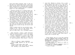 3  saoni život1. Mnoštvo je većinom, čini se, posve
     nešto iznad njihova poimanja. Neki 1 su opet mi­
                                                                         ropsko izabravši život stoke, ali se i takvi done-           20
     slili kako uz ta mnoga dobra postoji i neko drugo
                                                                         kle opravdavaju zbog toga što mnogi koji su na
4    dobro po sebi, koje je svima tima uzrok da budu
     dobra. Istraživati sva ta mnijenja bilo bi prilično              4 vlasti istih su čuvstava kao i SardanapaP. Obrazo-
     isprazno; dosta je istražiti ona što su najuobiča­                  vanici i djelatnici poistovjećuju dobro i čast, jer
     jenija ili se čine potkrijepljena.                                  to gotovo da i jest svrha državnog života. Nu to se
                                                                         čini odveć površnim a da bi bilo ono što se traži,
5       Nemojmo previdjeti da se razlikuju dokazi koji       30          jer je više u onima koji časte negoli u čašćenomu,
     polaze od samih načela i oni koji vode do načela.                *> dok mi slutimo kako je dotično dobro nešto vlas-             25
     I Platon je to s pravom postavljao i pitao treba li                 tito i što se teško oduzima. Uz to se čini da ljudi
     postupak biti od načela ili do načela, kao što se                   teže za čašću kako bi se uvjerili da su dobri; tra­
     na trkalištu može trčati od sudaca do okretišta         1095 b      že da ih časte oni koji su razboriti, i među koji-
     ili obratno. Treba počinjati od poznatih stvari, ali             6 ma su poznati, a zbog kreposti. Očito je, dakle,
     one su dvoznačne: jedno je 'poznate nama', drugo                    kako je takvima krepost bolja. I možda je pret-              30
     'spoznatljive po sebi'. Mi vjerojatno trebamo po-                   postaviti da je prije ona negoli čast svrha građan­
6    četi od onoga što je nama poznato. Stoga onaj tko                   skog života. Ali i to se čini ponešto nepotpunim;
     želi slušati ο lijepim i pravednim stvarima, i uop-     5           jer čini se da onaj tko posjeduje krepost može
     će ο znanosti ο državi, mora biti prikladno odgo-                   spavati ili pak ne činiti ništa cijeloga života, pa i
7    Jena ponašanja. Jer činjenica 2 je počelo, i ako je                 trpjeti najveće patnje i nevolje; a ο onome tko
     to dostatno jasno, neće biti potrebe znati i raz­                   tako živi nitko ne bi rekao da je blažen, ukoliko            1096 a
     log3; takav već zna načela ili ih lako shvaća. Onaj                 ne bi branio svoju tvrdnju pošto-poto. Ali dosta
     pak koji nema ni jedno od toga, nek čuje što kaže                7 ο tome; jer se dostatno pretresalo i u općenitim
     Heziod:                                                             raspravama 3 . Treći je misaoni život, kojim ćemo
     »Onaj je najbolji čovjek što sam prosuditi znade;       10       8 se pozabaviti u onome što slijedi.4 Život poslovna
     Vrijedan je još i onaj što riječ posluša dobru.                      čovjeka je prisilan; a bogatstvo bjelodano nije             5
     A tko ne misli ni sam niti u dušu prima                             dobro koje tražimo; ono je, naime, korisno samo
     Ono što drugi zbore, taj je nevrijedan čovjek.« 4                    radi nečega drugoga. Stoga bi čovjek radije kao
                                                                          svrhe prihvatio ranije spomenute stvari, jer se
                                                                         vole zbog njih samih. Ali je bjelodano da ni one
V.      Nego nastavimo s mjesta s kojeg skrenusmo.
                                                                          to nisu, iako su navođeni mnogi razlozi njima u             10
     Sudeći po njihovim životima većina, i oni najpro-
                                                                          prilog. Zato se ostavimo toga.
 2    stiji, čini se poistovjećuju — i to ne bez razloga
     — dobro i blaženstvo s nasladom; stoga i vole
     život užitaka. Postoje, uglavnom, tri načina živo­                      1
     ta: upravo spomenuti, zatim državni 5 i treće mi-                         Prema Pitagori, koji je tri vrste ljudi usporedio
                                                                          s tri vrste posjetilaca javnih priredaba: trgovci, na­
                                                                          tjecatelji i gledatelji (s čime je izvorno u vezi 6
                                                                          θεωρητικός βίος — doslovno 'promatrački život'. Otu­
       1
          Misli se na Platona i njegove sljedbenike.                      da i nauk ο tri vrste života).
       2                                                                     2
          Izvorno το 8rt (doslovno da, zato što), ovdje:                       Posljednji asirski kralj, glasovit po svojem ra-
      činjenica.                                                          skošju i mekoputnosti.
                                                                             5
        3
          Izvorno το διότι (zašto); ovdje: razlog.                             Posrijedi su ili filozofovi popularniji sastavci ili
        4                                                                 javna predavanja (izvorno τα eγκνκλια).
          Heziod, Poslovi i dani, 291—4 (prev. A. Bazala).                   4
                                                                               To jest u X knjizi.
        5
          Grč. πολιτικός, to jest politički (život).
                                                                                                                                 5
 