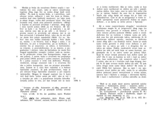 VI.      Možda je bolje da istražimo Dobro uopće i raz-              4             ni u čemu razlikovati. Ako je tako, onda se kao
      vidimo što ono znači, iako je takvo istraživanje                         6   dobro neće razlikovati ni dobro po sebi i pojedi­
      tegotno zbog toga što su nama dragi ljudi uveli                              načna dobra. Isto tako, ono to neće biti ništa više
      oblike. 1 Pa ipak je naime bolje, a i potrebno, radi                         jer je vječno, budući da ono što je dugovječno
      obrane istine, odbaciti i ono što nam je blisko,               15        7   bijelo nije ništa bjelje od onoga što je tako tek
      osobito kad smo ljubitelji mudrosti; jer iako nam                            jednodnevno. Čini se da su pitagorejci ο tome iz-       5
  2   je oboje drago, treba dati prednost istini. Oni koji                         ložili vjerojatniji nauk postavivši Jedno na popis
      uvedoše ovaj nauk nisu postavili pralikove (Ιδέας)                           dobara 1 , a za njima se očito poveo i Speusip. 2
      u kojima su priznali prvašnje i potonje, zbog čega
      i nisu razvili jedan oblik za sve brojeve. Ali 'do­                      8      Ali ο tome raspravljajmo drugdje; 3 navedenim
      bro' se kaže i za 'štostvo' 2 i za kakvoću i za od­                          tvrdnjama moglo bi se prigovoriti zbog toga što
      nos, dočim ono sito je po sebi — ili bivstvo 5 —               20            platonici nisu govorili ο svakom dobru, i što je
      prema naravi je prvotnije od odnosa (jer je on                               tako rečeno prema jednom Obliku samo ο onim             10
      kao prirastak i pripadak bića), tako da za sve njih                          dobrima što su tražena i voljena sama po sebi,
  3   ne može biti jedan zajednički Oblik. Uz to, 'do­                             dok ona što tek proizvode takva, održavaju ih ili
      bro' ima isto toliko značenja koliko i biće (kaže                            sprečavaju njihove opreke, nazivaju se dobrima
      se, naime, i za bivstvo, kao ο Bogu i umu; i za                          9   samo zbog njih i na drukčiji način. Jasno je onda
      kakvoću, to jest ο krepostima; pa za kolikoću, ο               25            kako treba govoriti ο dvije vrste dobara: ο jed­
      onome što je umjereno; za odnos, ο korisnome;                                nima što su takva po sebi i ο drugima što su
      za vrijeme, ο pravodobnome, te za mjesto, ο po­                              takva po njima. Dakle, razdvojivši stvari koje su       15
      godnome i slično), tako da bjelodano ne može biti                            dobra po sebi od onih koje su samo korisne, po-
      štogod zajedničko, sveopće i jedno: tada se, naime,                     10   gledajmo da li su takve samo po jednoj Ideji.
      ne bi pridavalo svima tim kategorijama, nego sa-                             Koje bi stvari čovjek postavio kao dobre same po
  4   mo jednoj. I zatim, kako ο stvarima što potpadaju                            sebi? Da li one za kojima se teži i kad su izdvo­
      pod jedan Oblik postoji i jedna znanost, postojala             30            jene, kao razboritost, vid, stanoviti užici i časti?
      bi i jedna znanost ο svim tim dobrima. Postoje,                              I zaista, ako mi te i tražimo radi čega drugog, čov­
       međutim, mnoge znanosti čak i ο stvarima što                                jek bi ih ipak svrstao među dobra po sebi. Ili pak
      idu u jednu kategoriju; kao na primjer pravodob-                             ništa drugo osim same Ideje dobra? Ali onda će          20
      nost, kojom se u ratu bavi vojnička a u bolesti                         11   cijeli Oblik biti isprazan. Ako su opet i sve spo­
      liječnička znanost; ili pak primjerenost, koja je                            menute stvari dobre po sebi, onda će se odredba
      pri ishrani briga liječničke znanosti a pri naporu                           dobra pokazati posve istovjetnom u svima njima,
  5    tjelovježbe. Mogao bi tkogod zapitati što li hoće                           upravo kao i bjeloće u snijegu i olovnome bjelilu.
       reći kad kažu 'nešto samo po sebi', ako je već i                            Ali i časti i razboritosti i užitku odredbe su druk-
       u čovjeku po sebi i u pojedinom čovjeku odredba               35
      čovjeka jedna te ista, jer kao čovjek oni se neće              1096 b
                                                                                      1
                                                                                        Misli se na popis deset parova oprečnih načela:
        1
                                                                                   konačno — beskonačno, parno — neparno, jedno —
          Izvorno ιά είδη. Aristotelov ιό είδος prevodi se                         mnogo, desno — lijevo, muško — žensko, mirovanje
      kao oblik (forma) jer je posrijedi kritika izvorne                           — gibanje, pravo — krivo, svjetlost — tmina, dobro
      Platonove zamisli.                                                           —2 zlo, čctverokutnik — pravokutnik (prema H. R.).
        2
          Grč. xl έσΐί, ili bit, lat. quidditas, njem. Washeit                          Speusip, Platonov nećak i sljedbenik; njegov na­
      (p.p.)                                                                       sljednik na čelu Akademije (o. p.).
                                                                                      3
        3
          Grč. oluCa (lat. substantia), njem. Wesen, engl.                              Usp. Metafizika. 986 22—6, 1028 21—4, 1072 30—
      substance, hrv. 'sutnost', sućnost, bivstvo, sopstvo (p. p.)                 1073 3, 1091 29—3, 13—1092 17.

                                                                                                                                      7
 