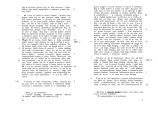 čije i različite upravo što se tiče dobrote. Dakle,                 nosti, drugo u ratnoj vještini te slično u ostalima.
       dobro nije nešto zajedničko u odnosu prema jed-        25           Što je onda dobro u svakoj od njih? Zacijelo ono
       noj Ideji.                                                          radi čega se čini sve ostalo; to je zdravlje u liječ­
                                                                           ničkoj znanosti, pobjeda u ratnoj vještini, kuća
  12       Ali kako su onda te stvari dobre? Zacijelo nisu                 u graditeljstvu — u svakome području drugo —            20
       poput onih što su tek slučajno istog imena. Ili                     ali u svakoj djelatnosti i pothvatu to je svrha, jer
       sva dobra proizlaze iz jednog ili pak pridonose                     radi nje svi čine sve. Stoga, ako postoji jedna
       jednom, ili su prije jedno prema razmjeru? Nai­                     svrha svih djelatnosti, bit će ona činidbeno do-
       me, kao što je vid u tijelu, tako je um u duši, i               2   bro 1 , pa ako ih bude i više, biti će isto. Tako je
  13   štogod drugo drugdje. Nu možda je bolje time           30           dokaz i drukčijim putem stigao do iste točke, ali
       se sada ne baviti; podrobno istraživanje bilo bi                    moramo pokušati da to još više projasnimo. Bu-
       primjerenije drugoj vrsti filozofije1. Isto je i što            3   dući je bjelodano da postoji više svrha, i od tih       25
       se tiče te Ideje. Ako čak i postoji jedno Dobro                     mi jedne biramo radi drugih — kao bogatstvo,
       koje se općenito pridaje drugima te biva zasebito                   svirale i uopće oruđa — jasno je da sve one nisu
       i posebito, jasno je da takvo čovjeku nije ni ostva­                krajnje, dok je najviše dobro zacijelo nešto kraj­
       rivo ni dostižno. A sada se traži upravo takvo.                     nje. Stoga, ako postoji samo jedna krajnja svrha,
  14   Moglo bi se komu činiti kako je bolje spoznati         35           ta će biti ono što tražimo; a ako ih je više, bit
       takvo dobro radi dobara što su dostižna i ostva-       1Ö97 a   4   će to ona najkrajnjija 2 od njih. Ono što se traži      30
       riva; jer imajući takvo kao nekakav obrazac, bo­                    radi sebe samog nazivamo krajnjijim od onoga što
       lje bismo znali stvari koje su nama dobre, a ako                    se traži radi čega drugog, i ono što se nikada ne
  15   ih znamo, lakše ćemo ih postići. U tome razlogu                     traži radi čega drugog od onih stvari što se žele
       ima neke vjerojatnoće, samo što se on ne slaže                      po sebi i radi drugog, dok ono što se traži samo
       sa samim znanostima, jer iako sve one teže ne­                      radi sebe samog, a nikada radi čega drugog, nazi­
       kakvu dobru i nastoje naknaditi njegov manjak,         5            vamo krajnjim u punome smislu.
       zapostavljaju znanje ο tome Dobru. Međutim, nije
        razložno da svi znalci 2 ne bi poznavali tako gole-            5      Smatra se da je blaženstvo takvo više od bilo
  16    mo pomagalo i ne bi ga čak ni tražili. Teško je,                   čega drugog; njega uvijek biramo radi njega sa-         1097 b
        isto tako, vidjeti što će u njegoru umijeću koris­                mog, a nikada radi čega drugog; dočim čast, uži­
        titi tkalcu ili tesaru znanje ο tome dobru po sebi,                tak, um, i sve kreposti biramo zaista i radi njih
       ili kako će postati boljim liječnikom ili vojskovo-    10           samih (jer i kad od tih ne bi ništa proizašlo, ipak
        đom onaj tko je promatrao tu Ideju. A čini se da                   bismo izabrali svaku od njih) ali i radi blažen­
        liječnik tako ne proučava ni zdravlje, nego ono                    stva, pretpostavljajući kako ćemo s pomoću njih
        koje pripada čovjeku, zapravo ono određenog bo­                    postati blaženi. Međutim, blaženstvo nitko ne bira      5
        lesnika, jer liječi pojedinca. To nek je dosta ο                   radi tih stvari, a ni radi bilo čega drugog.
        tome.
                                                                       6      Čini se da isto proizlazi i prema samodostatno-
                                                                           sti. Drži se, naime, da je krajnje dobro samodos­
VII.     Vratimo se opet traženomu dobru pitajući što         5            tatno. Samodostatnim ne nazivamo ono što do­
       je ono. Ovo se čini različitim u različitim djelat­                 staje nekomu za sebe, tko živi osamljeničkim ži-        10
       nostima i umijećima; jedno je u liječničkoj zna-

                                                                             1
           1
            Misli se na metafiziku.                                            Izvorno ιό πραχτον άγα&oν naime: ono dobro koje
          2
            Izvorno τεχνίτης, rukotvorac, umjetnik, obrtnik                treba ostvariti činidbom.
                                                                             2
       ili uopće: svaki vičnik ili znalac (o. p.).                              Ili najsavršenija (to τελειότατον).

       8                                                                                                                       9
 