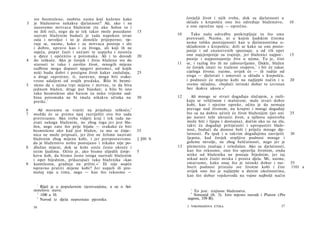 sve besmisleno, osobito nama koji kažemo kako                        čovječji život i njih treba, dok su djelatnosti u
3   je blaženstvo nekakva djelatnost? Ali, ako i ne                      skladu s krepošću ono što određuje blaženstvo,         10
    nazovemo mrtvaca blaženim (te ako Solon to i                         a one oprečne njoj — oprečno.
    ne želi reći, nego da se tek takav može pouzdano      15
    nazvati blaženim budući je tada napokon izvan                   10      Tako našu odredbu potkrepljuje to što smo
    zala i nevolja) i to je donekle prijeporno; vje­                     pretresali. Naime, ni u kojim ljudskim činima
    ruje se, naime, kako i za mrtvaca postoje i zlo                      nema toliko postojanosti kao u djelatnostima u-
    i dobro, upravo kao i za živoga, ali koji ih ne                      sklađenim s krepošću; drži se kako su one posto­
    osjeća, poput časti i nečasti te uspjeha i nesreća                   janije i od znanstvenih spoznaja; a od tih opet
    u djece i općenito u potomaka. Ali i to dovodi        20             one najcjenjenije su trajnije, jer blaženici najpot-   15
4   do teškoće. Ako je čovjek i živio blaženo sve do                     punije i najpostojanije žive u njima. To je, čini
    starosti te tako i završio život, mnogih mijena                 11   se, i razlog što ih ne zaboravljamo. Dakle, blažen
    sudbine mogu dopasti njegovi potomci, od kojih                       će čovjek imati to traženo svojstvo,1 i bit će takav
    neki budu dobri i postignu život kakav zaslužuju,     25             cijeloga života; naime, uvijek će — ili radije od
    a drugi suprotno; ti, naravno, mogu biti svako­                      svega — djelovati i umovati u skladu s krepošću,
    vrsno udaljeni od svojih predaka. Bilo bi besmi-                     i podnosit će mijene kobi na najljepši način i u       20
5   sleno da s njima trpi mijene i mrtvac, te da biva                    svemu skladno, »budući istinski dobar te izvrstan
    jednom blažen, drugi put bijedan; a bilo bi isto                     bez ikakva ukora.« 2
    tako besmisleno ako barem za neko vrijeme sud­
    bina potomaka ne bi imala nikakva učinka na           30        12      Ali mnoge se stvari događaju slučajem, a razli­
    pretke. 1                                                            kuju se veličinom i maloćom; male stvari dobre
                                                                         kobi, kao i njezine opreke, očito je da nemaju
6      Ali moramo se vratiti na prijašnju teškoću; 2                     prevage nad životom, nu krupni i mnogi događaji
7   možda će se prema njoj razriješiti ovo što sada                      što su na dobro učinit će život blaženijim (jer oni    25
    pretresamo. Ako treba vidjeti kraj i tek tada na­                    po naravi teže ukrasiti život, a njihova upotreba
    zvati nekoga blaženim, ne zbog toga j e r jest bla­                  može biti i lijepa i dostojna), dočim ako su na zlo,
    žen, nego zato što prije bijaše — svakako će biti                    takvi će događaji pritijesniti i upropastiti blaže-
    besmisleno ako kad jest blažen, ta mu se činje-       35             nost, budući da donose boli i priječe mnoge dje­
    nica ne može pripisati, jer žive ne želimo nazivati                  latnosti. Pa ipak i u takvim događajima zasvijetli     30
    blaženim zbog mijena kobi, i jer pretpostavismo       ] ]00 b        ljepota, kad čovjek strpljivo podnosi mnoge i
    da je blaženstvo nešto postojano i nikako nije po-                   goleme nevolje, ne zbog bešćutnosti, nego jer je
8   dložno mijeni, dok se kolo sreće često okreće i                 13   plemenita značaja i veledušan. Ako su djelatnosti,
    istim ljudima. Očito je, ako bismo slijedili čovje-   5              kao što rekosmo, ono što upravlja životom, onda
    kovu kob, da bismo često istoga nazivali blaženim                    nitko od blaženika ne postaje bijednim, jer taj
    i opet bijednim, prikazujući tako blaženika »kao                     nikad neće činiti mrska i prosta djela. Mi, naime,
9
                                      3
    kameleona, gradnju na pržini.« Ili nije uopće                        smatramo, kako onaj što je istinski dobar i raz-       35
    ispravno pratiti mijene kobi? Jer uspjeh ili pro­                    borit podnosi pristalo sve životne kobi i čini         1101 a
    mašaj nije u tima, nego — kao što rekosmo —                          uvijek ono što je najljepše u danim okolnostima,
                                                                         kao što dobar vojskovođa na vojno najbolji način

     1
        Riječ je ο popularnim vjerovanjima, a ne ο Ari­
    stotelovu stavu.                                                       1
                                                                            To jest: trajnost blaženstva.
                                                                           2
                                                                            Simonid (fr. 3). Isto mjesto navodi i Platon (Pro
      2
        1100 a 10.
      3
        Navod iz djela nepoznata pjesnika.                               tagora, 339 B).

    16                                                                   2 NIKOMAHOVA ETIKA                                17
 