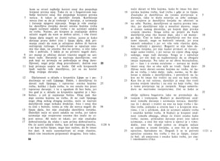 kom se stvari najbolje koristi onaj tko posjeduje                   neće davati ni bilo kojima, k a k o bi i m a o što d a t i
      krepost prema njoj. Tako će se i bogatstvom naj­               18   o n i m a kojima treba, k a d t r e b a i gdje je to lijepo.
      bolje koristiti onaj tko posjeduje krepost prema                    Značajka je darežljivca da veoma p r e t j e r u j e u                 5
 7    novcu. A takav je darežljiv čovjek. Korišćenje                      davanju, tako te m a l o ostavlja za sebe samoga;
     novca čini se da je trošenje i davanje, a uzimanje                   j e r svojstvo je darežljiva čovjeka ne obzirati se
     i čuvanje njegovo stjecanje. Stoga je više značaj­              19   na sebe. Naime, darežljivost se naziva p r e m a imu­
     ka darežljiva čovjeka davati onima kojima treba                      tku; j e r darežljivost nije u množini darova, nego
     negoli uzimati odakle treba i ne uzimati odakle        10            u stanju samog davatelja, po k o j e m daje p r e m a
     ne treba. Naime, po krepost je značajnije dobro                      svojem i m u t k u . Stoga n i š t a ne priječi da b u d e
     učiniti negoli da nam se dobro učini, i više činiti                  darežljiviji onaj tko m a n j e daje, a k o i od manje-                10
 8   lijepa djela negoli ne činiti ružna; jasno je kako              20   ga daje. Čini se kako su darežljiviji oni što n i s u
     davanje prate dobri čini i lijepa djela, dok pri­                    s a m i stjecali, nego su baštinili imutak, j e r nisu
     manje znači da nam je učinjeno dobro ili barem                       iskusili oskudice i j e r svi više vole vlastita djela,
     nečinjenje ružnoga. I zahvalnost se upućuje ono­       15            k a o roditelji i pjesnici. Bogatiti se nije lako da­
     mu tko daje, ne onomu tko ne prima; a isto tako                      režljivu čovjeku, j e r nije k a d a r p r i m a t i ni čuvati,        15
     više i pohvala. I lakše je ne primiti negoli dati;                   nego samo trošiti, i j e r n o v a c ne cijeni zbog njega
 9   jer manje je obično davati vlastito negoli ne uzi-              21   samoga, nego radi davanja. Stoga se i o p t u ž u j e
10   mati tuđe. Davatelji se nazivaju darežljivim; oni                    sreća, j e r oni koji su najdostojniji da se o b o g a t e
     pak koji ne primaju ne pohvaljuju se zbog dare­                      i m a j u najmanje. Nu t a k o se ne zbiva bezrazložno,
     žljivosti, nego prije zbog pravednosti; dočim one      20            j e r — kao i u svemu o s t a l o m e — novaca ne može
11   koji primaju uopće ne hvale. Od svih kreposnih                  22   i m a t i onaj tko se o k o njih ne t r u d i . I p a k dare-          20
     ljudi najviše vole darežljivce, jer su na korist                     žljivac neće davati o n i m a k o j i m a ne treba, ni ka­
     zbog svojega davanja.                                                da ne treba, i tako dalje; tada, naime, ne bi dje­
                                                                          lovao u skladu s darežljivošću, i potrošivši na ta­
12      Djelatnosti u skladu s krepošću Lijepe su i po-     2             kve ne bi imao što trošiti na o n e na koje t r e b a .
      duzimaju se radi Lijepoga. Dakle, i darežljivac će             23   K a o što je već rečeno, darežljiv je onaj tko troši
      davati radi lijepoga, i ispravno: onima kojima        25            p r e m a svojem i m u t k u i na o n e na koje t r e b a ; t k o
      treba, koliko i kada treba, te sve ostalo što prati                 u t o m e pretjeruje taj je rasipnik. Stoga samovla-
13   ispravno davanje; i to s ugodom ili bez bola, jer                    d a r e ne nazivamo r a s i p n i c i m a ; čini se k a k o se
     što god je u skladu sa krepošću ugodno je i bez-                                                                                            25
14   bolno, a još je najmanje bolno. Onaj pak tko                         obilje njihova bogatstva lako ne p r e m a š u j e da-
     daje onima kojima ne treba, ili ne radi lijepoga                24   vanjem i trošenjem. B u d u ć i je darežljivost sred-
     nego zbog nekog drugog uzroka, neće se nazvati                       n o s t između davanja i u z i m a n j a novaca, darežlji­
     darežljivim nego nekako drukčije. Isto i onaj tko                    vac će i davati i trošiti na o n e na koje t r e b a i ko­
     to čini s bolom; tomu je više do novca negoli do       30            liko treba, j e d n a k o u sitnim kao i u k r u p n i m stva­
15   lijepa djela, što nije značajka darežljiva čovjeka.                  r i m a , i to s užitkom, dok će u z i m a t i o d a k l e t r e b a   ™
     Darežljiv neće ni uzeti odakle ne treba, jer takvo                   i onoliko koliko treba. A b u d u ć i je k r e p o s t sred-
     uzimanje nije svojstveno onomu tko inače ne ci-                      nost između obojega, oboje će činiti o n a k o k a k o
16   jeni novce. Ali neće ni iskati, jer nije značajka                    t r e b a ; naime, p r i k l a d n o davanje p r a t i isto takvo
17   dobročinitelja da olako i sam prima dobročinstva.                    uzimanje, a ono što nije takvo u opreci je s t i m e ;
     On će uzeti odakle treba, kao od vlastitog imutka,     1120 b        dakle, o n o što slijedi j e d n o za d r u g i m nalaze
     i ne kao nešto lijepo, nego kao nužno, da bi imao                    se zajedno u istom čovjeku, a ono što je n j i m a
     što dati. A neće zanemarivati ni svoje vlastito,                25   o p r e č n o , bjelodano ne. Dogodi li se te p o t r o š i            1121 a
     želeći tim imutkom pripomoći drugima. Isto tako,                     o p r e č n o o n o m u što t r e b a i što je lijepo, ćutjet
                                                                          će bol; ali u m j e r e n o i o n a k o k a k o treba, j e r zna-
     64                                                                   5 NIKOMAHOVA ETIKA                                               65
 