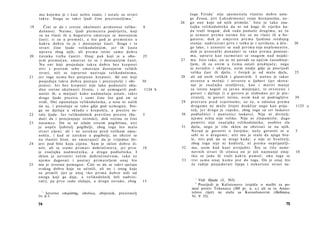 mu k o j e m u je i čast n e š t o znalo, i o s t a l e su s t v a r i                            čega Tetida 1 nije s p o m e n u l a vlastite d o b r e uslu­
     takve. Stoga se takvi ljudi čine prezirateljima. 1                                                ge Zeusu, n i t i L a k e d e m o n c i svoje Atenjanima, ne-
                                                                                                  26   go o n e koje od n j i h primiše. 2 I s t o je t a k o zna­
19         Čini se da i s r e t n e o k o l n o s t i p r i d o n o s e veliko-          8             čajka v e l i k o d u š n i k a da ni od koga ili r i j e t k o ka­
      d u š n o s t i . N a i m e , ljudi p l e m e n i t a p o d r i j e t l a , koji                 d a traži štogod, d o k r a d o p o m a ž e d r u g i m a , u z t o
      su na vlasti ili u b o g a t s t v u s m a t r a j u se d o s t o j n i m                        je u z n o s i t p r e m a o n i m a š t o su na vlasti ili u bo­
      č a s t i ; ti su u p r e m o ć i , a š t o god je p r e m o ć n o u                             gatstvu, d o k j e u m j e r e n p r e m a l j u d i m a srednjeg
      k a k v u d o b r u to je i d o s t o j n i j e časti. Stoga i te                                stanja; nadvisivati p r v e i teško je i uzvišeno, a dru-                       20
      stvari čine ljude velikodušnijim, j e r ih č a s t e                                             ge lako, i u z n o s i t i se n a d p r v i m a nije n e p l e m e n i t o ,
      u p r a v o zbog njih; ali p r e m a istini s a m o d o b r a                                    d o k j e p r o s t a č k i p o n a š a t i s e t a k o p r e m a ponizni­
20    čovjeka t r e b a častiti. O n a j p a k koji je u obo-                            25            m a , u p r a v o k a o r a z m e t a t i s e s n a g o m n a d nejaki-
     j e m p r e m o ć a n , s m a t r a t će se i d o s t o j n i j i m č a s t i .              27   m a . I s t o t a k o , on se ne povodi za o p ć i m častohlep­
      N u o n i koji p o s j e d u j u t a k v a d o b r a bez k r e p o s t i                         ljem, ili za o n i m u č e m u ostali p r e d n j a č e ; nego
      n i t i s p r a v o m sebe s m a t r a j u d o s t o j n i m velikih                             je n e r a d i n i oklijeva, o s i m o n d j e gdje je p o s r i j e d i
      stvari, niti se i s p r a v n o nazivaju v e l i k o d u š n i m a ,                             velika čast ili djelo, i čovjek je od m a l o djela,                            25
21   j e r toga n e m a bez p o t p u n e k r e p o s t i . Ali oni koji                          28   ali od o n i h velikih i glasovitih. I n u ž n o je takav
     p o s j e d u j u takva d o b r a p o s t a j u i preziratelji i obi-               30            o t v o r e n u m r ž n j i i o t v o r e n u ljubavi (jer skriva­
     jesnici. J e r bez k r e p o s t i nije lako p o d n o s i t i skla­                               nje je z n a č a j k a strašljivca, kao i m a r i t i m a n j e
      d n o s r e t n e o k o l n o s t i života; i ne uzmogavši pod-                    1124 b        za i s t i n u negoli za j a v n o mnijenje), te o t v o r e n o i
      nositi ih, a m n i j u ć i k a k o n a d m a š u j u ostale, t a k v i                            govori i djeluje (i u govoru je s l o b o d a n j e r je pre-
      d r u g e ljude p r e z i r u i s a m i čine š t o god im se                                      ziratelj, te govori istinu, o s i m k a d se podrugljivo                       30
     svidi. Oni o p o n a š a j u v e l i k o d u š n i k a , a nisu ni nalik                     29    p r e t v a r a p r e d s v j e t i n o m ) ; uz to, u o d n o s u p r e m a
     na n j , i p o n a š a j u se t a k o gdje god u z m o g n u . Sto­                                d r u g o m e ne m o ž e živjeti d r u k č i j e nego k a o prija-             1125 a
     ga ne djeluju u s k l a d u s k r e p o š ć u , a p r e z i r u os-                                telj, j e r d r u g o je r o p s k o , zbog toga su svi laskavci
22   tale ljude. J e r v e l i k o d u š n i k p r a v i č n o p r e z i r e (bu-        5        30    podložnici i p o n i z n i c i laskavci. Nije ni divitelj;
     dući da i p r o c j e n j u j e istinski), dok većina to čini                                      n j e m u n i š t a nije veliko. Nije ni z l o p a m t i l o ; dugo
23   n a s u m c e . On se ne izlaže s i t n i m pogiblima, n i t i                                     p a m t i t i nije z n a č a j k a velikodušnika, o s o b i t o zla
     je u o p ć e ljubitelj pogibelji, zbog toga š t o m a l o                                    31    djela, nego je više sklon ne obzirati se na njih.
     stvari cijeni; ali i ne u s t u k n e p r e d velikom opas­                                        N e r a d je govoriti ο čovjeku; neće govoriti ni ο                            5
     nošću, i kad se z a t e k n e u pogibelji, ne obzire se                                            sebi ni ο d r u g o m e ; niti mu je stalo da njega hva­
     na vlastiti život, ne s m a t r a j u ć i da je vrijedno živ-                                      le, niti p a k da se d r u g i k u d e ; a nije ni hvalitelj;
24   j e t i pod bilo koju cijenu. S a m je s k l o n d o b r o či­                                     zbog toga nije ni k u d i t e l j , ni p r e m a neprijatelji-
     niti, ali se s r a m i p r i m a t i d o b r o č i n s t v a , j e r p r v o        10       32    ma, o s i m k a d k a n i uvrijediti. Što se tiče nemi­
     je značajka n a d m o ć n i k a , a d r u g o p o d l o ž n i k a . I                              novnih stvari ili s i t n i c a on je još n a j m a n j e onaj                 10
     sklon je u z v r a t i t i većim d o b r o č i n s t v o m , t a k o će                            t k o se j a d a ili t r a ž i k a k v u p o m o ć ; o k o toga se
     n j e m u dugovati i p o s t a t i p r i m a t e l j e m onaj š t o                          33    trsi s a m o o n a j k o m u jest do toga. On je o n a j š t o
25   mu je izvorno p o m a g a o . Čini se da se takvi sjećaju                                          će r a d i j e p o s j e d o v a t i lijepe i n e k o r i s n e stvari ne-
     svakog d o b r a koje su učinili, ali ne i onog koje
     su primili (jer je onaj t k o p r i m a d o b r o niži od
     onoga koji ga daje, a v e l i k o d u š n i k želi nadvisi­                                           1
     vati), pa p r v o r a d o slušaju, a d r u g o n e r a d o , zbog                   15                 Vidi Ilijada (I, 503).
                                                                                                          2
                                                                                                            Posrijedi je Kalistenovo izvješće ο molbi za po­
                                                                                                        moć protiv Tebanaca (369 pr. n. e.) ali se tu Aristo­
       1
          Izvorno υπερόπτης, oholica, obijesnik, preziratelj                                            telove riječi ne slažu sa Ksenofonovim (Hellenica,
     (o. p.).                                                                                           Vi. V 33).

     74                                                                                                                                                                         75
 