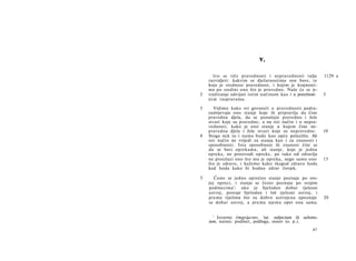 Edited by Foxit Reader
                  Copyright(C) by Foxit Software Company,2005-2007
                  For Evaluation Only.




amer
                                   ν.
               š t o se tiče pravednosti i nepravednosti valja    1129 a
           razvidjeti: kakvim se djelatnostima one bave, te
           koja je srednost pravednost, i kojim je krajnosti­
           ma po sredini ono što je pravedno. Naše će se is-
       2   traživanje odvijati istim načinom kao i u porethod-    5
           n i m raspravama.

       3      Vidimo kako svi govoreći ο pravednosti podra­
           zumijevaju ono stanje koje ih pripravlja da čine
           pravedna djela, da se ponašaju pravedno i žele
           stvari koje su pravedne; a na isti način i ο nepra­
           vednosti; kako je ono stanje u kojem čine ne­
           pravedna djela i žele stvari koje su nepravedne.       10
       4   Stoga nek to i nama bude kao opće polazište. Ali
           isti način ne vrijedi za stanja kao i za znanosti i
           sposobnosti. Ista sposobnost ili znanost čini se
           da se bavi oprekama, ali stanje, koje je jedna
           opreka, ne proizvodi opreke, pa tako od zdravlja
           ne proizlazi ono što mu je opreka, nego samo ono       15
           što je zdravo, i kažemo kako tkogod zdravo hoda
           kad hoda kako bi hodao zdrav čovjek.

       5      Često se jedno oprečno stanje poznaje po svo­
           joj opreci, i stanja se često poznaju po svojim
           podmecima'; ako je bjelodan dobar tjelesni
           ustroj, postaje bjelodan i loš tjelesni ustroj, i
           prema tijelima što su dobro ustrojena upoznaje         20
           se dobar ustroj, a prema njemu opet ona sama.

             1
               Izvorno ύποχείμενον, lat. subjectum ili substru-
           tum, naime: podmet, podloga, osnov (o. p.).
                                                            87
 