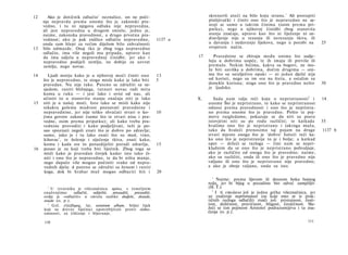 12      Ako je dotičnik odlučio 1 neznalice, on ne poči-                       skrenuvši uteći na bilo koju stranu. 1 Ali postupiti
     nja nepravdu prema onome što je zakonski pra­                             plašijivački i činiti ono što je nepravedno ne sa­
     vedno, i tu ni njegova odluka nije nepravedna,                            stoji se samo u takvim činima (osim prema pri-
     ali jest nepravedna u drugom smislu; jedno je,                            patku), nego u njihovoj činidbi zbog stanovita
     naime, zakonska pravednost, a drugo prvotna pra­                          stanja značaja, upravo kao što ni liječenje ni oz­
     vednost; ako je pak znälice odlučio nepravedno,             1137 a        dravljenje nije u rezanju ili nerezanju tkiva, ili
     onda sam hlepi za većim dijelom bilo zahvalnosti                          u davanju i nedavanju lijekova, nego u porabi na          25
13   bilo odmazde. Onaj tko je zbog toga nepravedno                            svojstven način.
     odlučio, ima više negoli mu pripada, upravo kao
     da ima udjela u nepravednoj činidbi; jer ako i                       17      Pravednine se zbivaju među onima što sudje­
     nepravedno podijeli zemlju, ne dobije za uzvrat                           luju u dobrima uopće, te ih imaju ili previše ili
     zemlju, nego novac.                                                       premalo. Nekim bićima, kakva su bogovi, ne mo­
                                                                               že biti suviška u dobrima, dočim drugima — oni­
14      Ljudi mniju kako je u njihovoj moći činiti ono           13            ma što su neizlječivo opaki — ni jedan djelić nije
     što je nepravedno, te stoga misle kako je lako biti         5             od koristi, nego su im sva na štetu, a ostalim su
     pravedan. Nu nije tako. Puteno se združiti sa su­                         donekle korisna; stoga ono što je pravedno nešto          30
     sjedom, raniti bližnjega, tutnuti novac radi mita                         je ljudsko.
     komu u ruku — i jest lako i ovisi od nas, ali
     učiniti to u stanovitu stanju značaja niti je lako                   X.      Sada nam valja reći koju ο nepristranosti 2 i          14
15   niti je u našoj moći. Isto tako se misli kako nije                        onome Što je nepristrano, te kako se nepristranost
     nikakva golema mudrost poznavati pravednine i                             odnosi prema pravednosti i ono što je nepristra­
     nepravednine, jer nije teško shvaćati stvari ο ko-          10            no prema onome što je pravedno. Pošto te poj­
     jima govore zakoni (samo što te stvari nisu i pra­                        move razgledamo, pokazuje se da niti su posve
     vedne, osim prema pripatku); ali kako treba pra­                          istovjetni niti su po rodu različiti; te katkada          35
     vednine provoditi i kako podjeljivati, teži je po­                        hvalimo ono što je nepristrano i takvoga muža,
     sao spoznati negoli znati što je dobro po zdravlje;                       tako da hvaleći prenosimo taj pojam na druge              1137 b
     samo, iako je i tu lako znati što su med, vino,                           stvari mjesto onoga što je 'dobro' hoteći reći ka­
     kihavac2, te žeženje i siječenje tkiva, znati kako,                       ko ono što je nepristranije to je i bolje; a katkad
     komu i kada sve to porazdijeliti poradi zdravlja,           15            opet — držeći se razloga — čini nam se nepri­
16   posao je za koji treba biti liječnik. Zbog toga se                        kladnim da se ono što je nepristrano pohvaljuje,
     misli kako je pravedan čovjek kadar isto tako či­                         ako je različito od onoga što je pravedno; naime,
     niti i ono što je nepravedno, te da bi ništa manje,                       ako su različiti, onda ili ono što je pravedno nije
     nego dapače više mogao počiniti svako od nepra­                           valjano ili ono što je nepristrano nije pravedno;
     vednih djela: d puteno se združiti sa ženom i raniti                      a ako je oboje valjano, onda su isto.
     koga, dok bi hrabar muž mogao odbaciti štit i               20
                                                                                 1
                                                                                    Naime: prema lijevom ili desnom boku bojnog
                                                                               reda, jer bi bijeg u pozadinu bio odveć zamjetljiv
       1
         U izvorniku je višeznačnica κρίνω, s temeljnim                        (Η. Τ.).
     značenjima:    odlučiti, odijeliti, prosuditi, presuditi;
                                                                                 2
                                                                                   I ή επιείκεια još je jedna grčka višeznačnica, jer
     ovdje je »odlučiti« u smislu sudske dodjele, dosude,                      uz značenje nepristranost (za koje smo se iz prak­
     osude (o. p.).                                                            tičnih razloga odlučili) znači još: pristojnost, česti­
       2
         Grč. έλλέβορος, lat. veratrum album, biljni lijek                     tost, doličnost, pravičnost, blagost, čovječnost. Slu­
     koji su drevni liječnici upotrebljivali protiv slabo-                     žeći se tim pojmom Aristotel podrazumijeva i ta zna­
     umnosti, za čišćenje i bljuvanje.                                         čenja (o. p.).

     110                                                                                                                          111
 