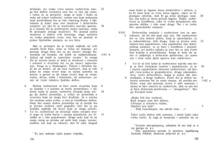 drukčije; jer svaka vrsta naziva razboritim ono-       25               znao kako je lagano meso probavljivo i zdravo, a
    ga tko dobro razmatra ono što se tiče nje same,                         ne bi znao koje su vrste mesa lagane, takav ne bi
    i tomu će se povjeriti; stoga se kaže i kako su                         postigao zdravlje, dok bi ga prije postigao onaj         20
    neke od zvijeri razborite, naime one koje pokazuju                      tko zna kako je meso peradi lagano. Dakle, razbo­
    moć predviđanja što se tiče vlastitog života. I bje­                    ritost je činidbena, tako te treba posjedovati oba
    lodano je kako nisu isto mudrost i državničko                           njezina oblika, i više onaj drugi. Nu i tu treba
    umijeće; jer ako bi se mudrošću nazvala spozna-        30               biti upravljačko umijeće.
    ja ο onome što je probitačno nama samima, onda
    bi postojale mnoge mudrosti. Ne postoji jedna                   VIII·      Državničko umijeće i razboritost ista su spo-
    mudrost ο dobru svih životinja, nego različita                      2   sobnost, ali bit dm ipak nije ista. Od razboritosti
    za svaku pojedinu vrstu, kao što ne postoji ni                          što se tiču države jedna, koja je upravljačka, ta
    jedno liječničko umijeće za sva bića.                                   je zakonodavna, dok druga, koja se prema ovoj            25
                                                                            odnosi kao pojedinosti, ima zajedničko ime držav­
       Ako se primijeti da je čovjek najbolji od svih                       ničkog umijeća; ta se bavi i činidbom i promiš­
    ostalih živih bića, time se ništa ne mijenja; jer                       ljanjem, jer pučka odluka je ono što se ima činiti
    postoje druga bića što su po naravi mnogo bo-                           kao krajnje u promišljanju. Stoga se kaže da sa­
    žanskija od čovjeka, od kojih su najbjelodanija        1141 b           mo ti sudjeluju u državnim poslovima, jer samo
5   tjelesa od kojih je sastavljen svemir. 1 Iz onoga                       oni i čine neka djela upravo kao rukotvorci.
    što je rečeno jasno je kako je mudrost i znanost
    i umnost ο stvarima što su po naravi najuzviše-                     3      Uz to se čini kako je razboritost najviše ona ko­
    nije. Stoga se ο Anaksagori, Talesu i sličnima ka­                      ja se bavi čovjekom samim i pojedincem; ta se            30
    že da su mudri, ali da nisu razboriti, kad se vidi     5                i naziva zajedničkim imenom razboritosti; od dru­
    kako ne znaju stvari koje su njima samima na                            gih vrsta jedna je gospodarstvo, druga zakonodav­
    korist, a govori se da znaju stvari koje su izvan­                      stvo, treća državništvo, kojeg je jedan dio pro-
    redne, divne, teške i božanske, ali nekorisne, jer                  4   mišljajni, a drugi sudbeni. Znati što je dobro ne-       9
    oni ne traže nikakva ljudska dobra.                                     komu samomu bit će neko znanje, ali uvelike raz-         1142 a
                                                                            ličito; onaj tko poznaje stvari ο sebi samome i
6      Dočim razboritost se bavi onim stvarima koje        8                njima se bavi smatra se razboritim, dok su oni što
    su ljudske i ο kojima se može promišljati; i ka­                         se bave državnim poslovima —- 'mnogočinci' 1 . Sto­
    žemo kako je posao razborita čovjeka prije sve-        10                ga Euripid kaže:
    ga da dobro promišlja, a nitko ne promišlja ο
    stvarima koje ne mogu biti drukčije, ili ο onima                         »Kako bih bio razborit,
    što nemaju neku svrhu, a ona je činidbeno dobro.                         Kad mogao sam biti dokon,
    Onaj tko uopće dobro promišlja taj je čovjek što                         Ubrojan u mnoštvu vojske,
    je prema razboru vješt pogoditi ono što je po                            Dijeleći istu kob?                                       5
    čovjeka najbolje od stvari koje se mogu učiniti.                         . . . Dok častohlepni, što odviše čine . . .«2
7   Uz to, razboritost ne istražuje sämo sveopće stva­
    ri nego se treba baviti i onima pojedinim, jer či-     15                Takvi traže dobro sebi samima, i misle kako tako
    nidba se i tiče pojedinosti. Stoga neki koji ih ne                       treba činiti. Iz toga je mnijenja i poteklo da su
    znaju većeg su učinka od onih koji znaju, naime:
    osobito oni koji su iskusni; ako bi tako tkogod                            1
                                                                                 Izvorno πολυπράγμονες, zabadala ili oni koji se u
                                                                             sve pačaju (o. p.).
                                                                               2
                                                                                 Dva nepotpuna navoda iz proslova izgubljenog
     1
          To jest nebeska tijela poput zviježđa.                             komada Filoktet; doslovan prijevod (o. p.).

    124                                                                                                                       125
 