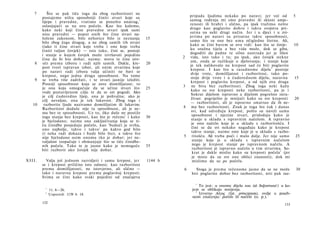 7       Što se pak tiče toga da zbog razboritosti ne
        postajemo ništa sposobniji činiti stvari koje su                     pripada ljudima nekako po naravi; jer već od          5
        lijepe i pravedne, vratimo se ponešto unatrag,'                      samog rođenja mi smo pravedni ili skloni umje­
        oslanjajući se na ovo počelo. Kao što kažemo,                        renosti ili hrabri i slično, pa ipak tražimo nešto
        kako neki koji čine pravedne stvari ipak sami                        drugo kao poglavito dobro i takva svojstva pri­
        nisu pravedni — poput onih što čine stvari na-                       sutna na neki drugi način. Jer i u djeci i u zvi­
        ložene zakonom, bilo nehotice bilo iz neznanja          15           jerima po naravi su prisutne takve sposobnosti,
        bilo zbog čega drugog, a ne zbog samih tih stvari                    samo što su one bez u m a očigledno štetne. Ali,
        (iako ti čine stvari koje treba i one koje treba                     kako se čini barem se ovo vidi: kao što se čovje-     10
        činiti valjan čovjek) — isto tako, čini se, postoji                  ku snažna tijela a bez vida može, dok se giba,
                                                                             dogoditi da padne te silno nastrada jer je lišen
        i stanje u kojem čovjek može izvršavati pojedine
                                                                         2   vida, isto tako i tu; pa ipak, ako čovjek stekne
        čine da bi bio dobar, naime: mora te čine izvr-
                                                                             um, onda se razlikuje u djelovanju; i stanje koje
    8   siti prema izboru i radi njih samih. Dakle, kre-        20
                                                                             je tek nalikovalo na krepost sad će biti poglavito
        post tvori ispravan izbor, ali onim stvarima koje
                                                                             krepost. I kao što u rasudnome dijelu 1 postoje
        po naravi radi izbora valja učiniti ne bavi se
                                                                              dvije vrste, domišljatost i razboritost, tako po­
        krepost, nego jedna druga sposobnost. Na tome
                                                                              stoje dvije vrste i u ćudorednom dijelu, naravna     15
    9   se treba više zadržati, i te stvari jasnije izložiti.
                                                                              krepost i poglavita krepost, a od njih ova druga
        Postoji sposobnost koja se zove domišljatost; to
                                                                         3    ne biva bez razboritosti. Zbog toga neki kažu
        je ona koja omogućuje da se učine stvari što            25
                                                                              kako su sve kreposti neke razboritosti, pa je i
        vode postavljenom cilju te da se ori pogodi. Ako
                                                                              Sokrat dijelom ispravno a dijelom pogrešno istra­
        je cilj ćudoredno lijep, ona je pohvalna; ako je
                                                                              živao: pogriješio je mnijući kako su sve kreposti     20
        cilj nevaljao, ona je tek lukavost. Zbog toga i
                                                                              — razboritosti, ali je ispravno smatrao da ih ne-
   10    razborite ljude nazivamo domišljatim ili lukavim.
        Razboritost doduše nije ta sposobnost, ali je ne­                4    ma bez razboritosti. Znak je toga što čak i danas
        ma bez te sposobnosti. Uz to, öko duše ne postiže                     svi, kad određuju krepost, pošto su naveli samu
        toga stanja bez kreposti, kao što je rečeno 1 i kako    30            sposobnost i njezine stvari, pridodaju kako je
        je bjelodano; naime ona zaključivanja koja se ti­                     stanje u skladu s ispravnim načelom. A ispravno
        ču činidbe posjeduju počelo, kao 'budući je svrha,                    je ono načelo koje je u skladu s razboritošću. I
        ono najbolje, takvo i takvo' pa kakvo god bilo                        čini se da svi nekako nagađaju kako je krepost
        (i neka radi dokaza i bude bilo što), a takvo što                     takvo stanje, naime ono koje je u skladu s razbo-
        nije bjelodano osim onomu tko je dobar; jer ne-                  5     ritošću. Ali treba poći i malo dalje. Jer nije samo   25
        valjalost izopačuje i obmanjuje što se tiče činidbe-                   stanje koje je u skladu s ispravnim načelom
        nih počela. Tako te je jasno kako je nemoguće           35             nego je krepost stanje po ispravnom načelu. A
        biti razborit ako čovjek nije dobar.                                   razboritost je ispravno načelo u tim stvarima. So­
                                                                                                                              2
                                                                               krat je dakle mislio kako su kreposti počela (jer
                                                                               je mnio da su sve one oblici znanosti), dok mi
XIII.     Valja još jednom razvidjeti i samu krepost, jer       1144 b         mislimo da su po počelu.
        se i krepost prilično isto odnosi; kao razboritost
        prema domišljatosti, ne istovjetno, ali slično —                 6       Stoga je prema rečenome jasno da se ne može           30
        tako i naravna krepost prema poglavitoj kreposti.                     biti poglavito dobar bez razboritosti, niti pak raz-
        Svima se čini kako svaki pojedini od značajeva
                                                                                1
                                                                                  To jest: u onome dijelu nas (ιό δοξαστικοί·) u ko­
         1
              11. 6—26.                                                       jem se oblikuju mnijenja.
                                                                                2
         2
              Usporedi 1139 b 14.                                                 Izvorno Λόγος (lat. principium), ovdje u poseb­
                                                                              nom značenju: počelo ili načelo (o. p.).
        132
                                                                                                                                133
 