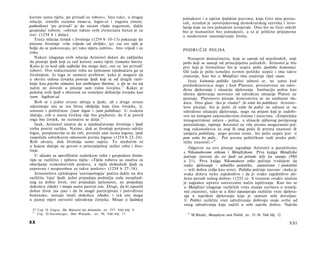 koriste samo tijelo, po prirodi su robovi«. Isto tako, u drugoj             jednakosti i ο općim ljudskim pravima, koju Grci nisu pozna­
relaciji, između razuma (nous-a, logos-a) i nagona (orexis,                 vali, rezultat je novovjekovnog demokratskog razvitka i revo­
pathetikon) 'po prirodi' je da razum vlada nagonom, dakle                   lucija koje su ovu jednakost izvojevale. Ono što su Grci otkrili
gospodar robom; »obrnut odnos ovih elemenata štetan je za                   bio je humanitet bez jednakosti, a to je prilično prijeporno
sve« (1254 b i dalje).                                                      u modernom razumijevanju života.
   Treća relacija čovjek i životinja (1254 b 10-13) pokazuje da
pitome životinje »više vrijede od divljih«, jer »za sve njih je
bolje da se pokoravaju, jer tako stječu zaštitu«. Isto vrijedi i za         PODRUČJE POLISA
roba.
   Nakon izlaganja ovih relacija Aristotel dolazi do zaključka                 Nasuprot domaćinstvu, koje se sastoji od nejednakih, stoji
da postoje ljudi koji za rad koriste samo tijelo (somatos hresis).          polis koji se sastoji od principijelno jednakih. Aristotel je bio
Kako je to kod njih najbolje što mogu dati, oni su 'po prirodi'             prvi koji je formulirao što je uopće polis {politike koinonia).
robovi. Ova reduciranost roba na tjelesnost izjednačava ga sa               Od tada je polis temeljni termin politike uopće i ima takvo
životinjom. Iz toga se nameće problem: kako je moguće da                    značenje, kao što u Metafizici ima značenje riječ ousia.
u okviru eidosa čovjeka postoje ljudi koji se od drugih razli­                 Izraz koinonia politike (polis) odnosi se, ne samo kod
kuju kao psyche somatos kai anthropos theriou, a da se na taj               predsokratovaca nego i kod Platona, prvenstveno na odre­
način ne dovede u pitanje sam eidos čovjeka. 27 Kakav je                    đena djelovanja i situaciju djelovanja. Instituciju polisa kao
položaj ovih ljudi s obzirom na temeljnu definiciju čovjeka kao             shemu djelovanja neovisno od određene situacije Platon ne
zoon logikon-al                                                             poznaje. Platonovo pitanje koncentrira se na osobnost vla­
   Rob se s jedne strane ubraja u ljude, ali s druge strane                 dara. Ono glasi: tko je vladar? {ti estin ho politikos). Aristote­
oduzimaju mu se sva bitna obilježja koja čine čovjeka, tj.                  lovo pitanje: što je polis {ti estin he polis) ne odnosi se na
umnost i političnost {zoon logon i zoon politikon). U svakom                određenu situaciju djelovanja, nego na pojam koji je zadobi­
slučaju, rob u staroj Grčkoj nije bio građanin; da li je pored              ven na mnogim zakonodavnim činima i ustavima. »Empirijsku
toga bio čovjek, ne razmatra se dalje. 2 8                                  mnogostrukost ustava - polisa, u situaciji njihovog povijesnog
   Ipak, Aristotel smatra da u izjednačavanju životinja i ljudi             proizlaženja, ispituje Aristotel ne više prema mogućnosti jed­
treba praviti razliku. Naime, dok se životinji potpuno odriče               nog zakonodavca za ovaj ili onaj polis ili prema znanosti ili
logos, pretpostavlja se da rob, premda sam nema logosa, ipak                umijeću političara, nego prema tome, što polis uopće jest: ti
raspolaže određenim odnosom prema logosu (1254 b 22-24).                    pote estin he polis... Put prema političkom vodi preko poli­
Rob shvaća, dok životinja samo osjeća. To međutim ni                        tičke znanosti.« 2 9
u kojem slučaju ne govori ο principijelnoj razlici roba i živo­                 Odgovor na ovo pitanje izgrađuje Aristotel u paralelizmu
tinje.                                                                      s Nikomahovom etikom i Metafizikom. Prva knjiga Metafizike
   U skladu sa specifičnim zadatkom roba i gospodara formi­                 počinje stavom da svi ljudi od prirode teže ka znanju (980
raju se različito i njihova tijela: »Tijela robova su snažna za             a 21). Prva knjiga Nikomahove etike počinje tvrdnjom da
obavljanje svakodnevnih poslova, a tijela slobodnih ljudi su                svako djelovanje - tehničko -poietičko, znanstveno i praktično
uspravna i nesposobna za takve poslove« (1254 b 27-34).                     — teži dobru (cilju kao svrsi). Politika počinje stavom: »kako je
   Aristotelova cjelokupna 'antropologija' počiva dakle na dva              svaka država neko zajedništvo i da je svako zajedništvo slo­
različita 'tipa' ljudi: jedni pripadaju području rada neophod­              ženo poradi nekog dobra« (1252 a). S izrazom »svaki« snažno
nog za dobar život; oni pripadaju tjelesnosti, ne posjeduju                 je naglašen upravo univerzalni način ispitivanja. Kao što se
dokolicu {shole) i imaju samo pasivni um. Drugi, da bi ispunili              u Metafizici izlaganje različitih vrsta znanja završava u temelj­
dobar život {eu zen) i da bi mogli participirati i potvrđivati               noj znanosti, tako se u Etici ispunjavaju različite vrste djelova­
božansko, moraju imati dokolicu {shole), i tek oni mogu                      nja u najvišem djelovanju koje je samom sebi dovoljno.
u punoj mjeri ostvariti određenje čovjeka. Misao ο ljudskoj                  U Politici različite vrsti udruživanja dobivaju svoju svrhu od
                                                                             onog udruživanja koje sadrži u sebi najviše dobro. Najviše
 27 Usp. O. Gigon, Die Sklaverei bei Aristoteles, str. 257. Vidi bilj. 9.
 28
    Usp. D.Sternberger, Drei Wunzeln... str. 96. Vidi bilj. 17                29
                                                                                   M.Riedel, Metaphysic und Politik, str. 35-36. Vidi bilj. 12.

XX                                                                                                                                                XXI
 