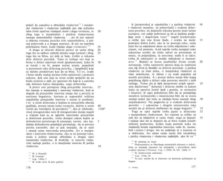 112
priječi da zapadnu u obiteljske vladavine i manjin­                   A [preporuka] je zajednička i u pučkoj vladavini                  10
ske vladavine i vladavine najboljih (jer nije jednako              i vladavini manjine, [u jednovladi] i svakom držav­
lako činiti opačine vladajući malo i dugo vremena, te     20       nom poretku: ne dopustiti nikomu porast moći mimo
zbog toga u manjinskim i pučkim vladavinama                        razmjera, već radije pobrinuti se da se ljudima podje­
nastaju samosilničke vladavine , jer ili oni najveći               ljuju sitne i dugotrajne časti 1 1 6 negoli kratkotrajne
u objema vrstama poretka teže samosilništvu, u jed­                a velike (jer one kvare ljude, i svatko ne može                      15
noj pukovođe a u drugoj moćnici, ili oni na najvišim               podnijeti dobru kob); ako se ne postupa tako, onda
položajima vlasti, kada vladaju dugo vremena). 1 1 4      24       časti što su odjednom dane ne treba odjednom i odu­
   A mogu se očuvati državni poreci ne samo zbog          24       zimati, već pomalo. A još najviše treba nastpjati tako
toga što su njihovi rušitelji daleko nego katkad i zbog   25       zakonima urediti da nitko odveć ne premašuje ni
toga što su blizu, jer dok se boje, čvršće u rukama                moću, ni prijateljima, ni novcima; nađu li se takvi,
drže državni poredak. Tako te trebaju oni koji se                  treba ih odstraniti iz zemlje odlaskom u inozem­
brinu ο državi utjerivati strah [podanicima], kako bi     30       stvo. 1 1 7 Budući se kroza zasebničke živote uvode                  20
se čuvali i ne bi, poput noćne straže, popuštali                   novotarije, treba ustanoviti upravu koja će nadzirati
u pozornosti oko državnog poretka, i [pogibelji] koje              one čiji život je škodljiv za državni poredak: u pučkoj
su daleke predočivati kao da su blize. Uz to, svađe                vladavini za vlast puka, u manjinskoj vladavini za
i bune među značaj nicima treba sprečavati s pomoću                vlast nekolicine, te slično i za svaki pojedini od
zakona, dok one koji su izvan svađa spriječiti da ne               ostalih poredaka. A i porast dobra stanja bilo kojeg
budu uvučeni u njih, jer spoznati zlo koje je u začetku            pojedinog dijela u državi valja pozorno motriti s istih
nije dužnost kakva slučajnika, nego državnika.                     razloga. Tomu zlu je lijek povjeravati uvijek opreč-                 25
   A protiv one promjene zbog procjembe imovine,          35       nim dijelovima 118 dužnosti i državne službe (a kažem
što nastaje u manjinskoj i ustavnoj vladavini, kad se              kako su oprečni čestiti ljudi i gomila, te neimućni
dogodi da procjembe imovine ostaju iste a poveća se                i imućni); ili opet pokušavati bilo da se pomiješaju
novčano bogatstvo, korisno je usporediti veličinu                  mnoštvo neimućnika s imućnicima bilo da se uveća
zajedničke procjembe imovine s onom iz prošlosti,                   srednji stalež (jer time se ukidaju bune nastale zbog               30
i to: u onim državama u kojima se procjemba obavlja                 nejednakosti). Nu poglavito je u svakom državnom
godišnje, prema istom tome vremenu, dočim u onim          40        poretku - i zakonima i drugim ustanovama tako
                                    115
većim po trećoljeću ili petoljeću ; ako je [dohoda-       1308
                                                               b
                                                                   urediti da se državni službenici ne mogu bogatiti. 1 1 9             33
rina] mnogostruko veća ili mnogostruko manja negoli                    Toga se opet najviše treba paziti u državama                     33
u vrijeme kad su se uglavile imovinske procjembe                   s manjinskom vladavinom. Jer svjetina se toliko ne
u dotičnom poretku, treba donijeti zakon kojim se                  srdi što su isključeni iz same vlasti, nego se dapače                35
dohodarine povećavaju ili smanjuju; naime, ako [sa-       5        i raduju ako im se dopusti da se bave svojim [zaseb-
dašnja dohodarina prijašnju] premašuje, da se poveća               ničkim] poslovima, koliko kada pomisle kako im
prema umnožbi; ako se pak smanjila, da se snizi                    vladatelji kradu zajedničku imovinu; tada ih, naime,
i smanji sama imovinska procjemba. Jer u manjin­                   boli i jedno i drugo: što ne sudjeluju ni u častima ni
skim i ustavnim vladavinama, ako se ne postupi tako,               u dobicima. Jer sämo onda može biti istodobno
                                                                                                                         120
onda u jednoj nastaje obiteljska u drugoj opet                     i pučka vladavina i vladavina najboljih, ako bi t o
manjinska vladavina; ili drukčije: iz ustavne vlada­                    116
                                                                          Ili 'položaji na vlasti'.
vine nastaje pučka, a iz manjinske ustavna ili pučka                    117
                                                                          Podrazumijeva se Obavljanje poslaničkih dužnosti u tuđini',
vladavina.                                                10       čime se smanjuje opasnost od značajnika s prevelikom moći
                                                                   u državi (prema J.Tricotu). Usp. i 1302b 18; III. 1284a 17.
                                                                      118
 112
        Ili 'u dinastiji'.                                                Ili 'društvovnim staležima'.
                                                                      119
  113
        Ili 'tiranide'.                                                   Usp. 1316a 39.
                                                                      120
  114
        Usp. 1305a 7.                                                     To jest: urediti da se činovnici na dotičnim položajima ne
  1,5
        Ili 'svake treće ili pete godine'                          bogate.

176                                                                12    Politika                                               177
 