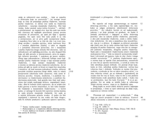 smije se zaboraviti ono srednje , koje se zapušta                               izražavajući u prisegama: »Neću nanositi nepravdu                       12
                                  131
u državama koje su zastranile , jer mnoge stvari                                puku.«
koje se čine da pripadaju pučkoj vladavini, razaraju
pučke vladavine, te slično one nalik na vladavinu                                  Nu najveće od svega spomenutoga za trajnost                          12
nekolicine - razaraju manjinske vladavine. Oni koji                             državnog poretka, a što sada zapostavljaju svi, sva­
                                            132
mniju, kako postoji samo jedna krepost , odvlače                    25          kako je odgoj primjeren [dotičnom] državnom
                                                                                          133
u pretjeranost, ne znajući ovo: kao što neki nos može                           poretku.      Jer nikakve koristi ni od najkorisnijih                   15
biti zastrana od najljepše pravilnosti [nosa] prema                             zakona i uz koje pristaju svi građani, ne budu li
svinutom ili prćastom, pa ipak još lijep i ugodan                               [mladi] privikavani i odgajani u duhu državnog
pogledu, što opet neće biti tako pođe li se više                                poretka: ako su zakoni pučke vladavine, pučanski,
u pretjeranost, jer se prvo gubi razmjernost dijela,                            a ako pak manjinske vladavine, onda u duhu vlada­
i napokon biva tako te se čini da više i ne tvori nos,                          vine nekolicine. Jer ako u pojedinca ima neuzdržno-
zbog suviška i manjka opreka; istim načinom biva                    30          sti, ima je i u države. A odgajati za državni poredak
i s ostalim dijelovima [tijela]; a tako se događa                               nije činiti ono što je milo onima koji hoće vladavinu                   20
i s [ostalim] državnim porecima. Jer i manjinska                                manjine ili pučku vladavinu, nego ono što će omogu­
i pučka vladavina mogu nekako biti dostatne, iako su                            ćiti jednima manjinsku, drugima pučku vladavinu.
odmaknuće od najboljeg poretka; nu ako tkogod bilo                              Sada pak u manjinskim vladavinama sinovi vladateljâ
koju od njih povuče u [pretjeranost], prvo će pogor­                            mekoputno žive, 1 3 4 dok su [sinovi] neimućnika izvjež­
šati državni poredak, i napokon ga posve uništiti.                              bani i očvrsnuli od napora, tako te više i hoće i mogu
Zbog toga zakonodavac i državnik trebaju znati koji                 35          uvoditi novotarije. 1 3 5 U pučkim vladavinama opet,                    25
sastojci pučke vladavine čuvaju a koji razaraju pučku                           u onima koje se najviše čine pučanskima, ustanovilo
vladavinu, i koji sastojci manjinske vladavine                                  se ono što je opreka korisnome, a uzrok je tomu što
u istome su odnosu prema vladavini nekolicine. Jer ni                           loše određuju pojam slobode. Jer postoji dvoje koje,
jedna od njih ne može ni bivati ni trajati bez imućnika                         kako se čini, određuje pučku vladavinu: većina kao
i mnoštva, ali kad nastane jednakost imutka, državni                40          vrhovna vlast i sloboda. Jednako se naime čini pra-                     30
poredak nuždno poprima drugi oblik, tako te rušeći                  1310        vednim, a jednako je što se takvo mnoštvu učini, i to
pretjeranim zakonima neke sastavine, ruše same tê                   2           ima vrhovnu ovlast, pa su sloboda i [jednakost] da
državne poretke. Griješe, međutim, i u pučkim via-                  2           svatko čini što mu se hoće, tako te živi u tim pučkim
davinama i u vladavinama nekolicine; u pučkim vla­                              vladavinama svaki pojedinac kako zaželi, i kako mu
davinama pukovođe, kad gomila ima vlast nad zako­                               se prohtjedne, kao što kaže Euripid. 1 3 6 A to je po-                  35
nima (jer uvijek razdvajaju državu, napadajući imuć-                            grješno. Jer ne smije se misliti kako je robovanje
nike, dok bi trebalo činiti suprotno, da se uvijek čini             5           živjeti prema ustavu, nego je to [ljudima] spas.
kako govore u korist imućnika); te isto tako manjin­                                Zbog kojih se stvari dakle državni poreci mijenjaju
ski vladatelji u manjinskim vladavinama - u korist                              te propadaju, i čime se opet održavaju da dalje traju,
puka; a i prisege bi morale biti oprečne onima kojima                           naprosto je rečeno toliko.
se sada prisežu manjinski vladatelji. Jer sada se
u nekim državama prisežu ovako: »I puku ću biti                            10       Preostaje još raspravljati i ο jednovladi, 1 3 7 zbog
neprijatelj i svjetovat ću mu svako zlo koje mogu«,                             čega po naravi propada i čime se održava. Gotovo                        40
dok bi trebalo poduzeti i pokazati upravo oprečno,                  10          slično rečenome ο ustavnim porecima je i ono što se                     1310

                                                                                  133
                                                                                        Usp. VIII. 1337a 14.
  130
       Naime, 'sredina uopće', 'srednje stanje'.                                  134
                                                                                        Usp. IV. 1295b 17.
   131
       Podrazumijeva se: u izopačenim oblicima državnog poretka.                  135
                                                                                        Ili 'izvršiti prevrat'. Vidi i Platon, Država, VIII. 556 D.
   132
       To jest: kojima je sva krepost u njihovim stranačkim nače­                 136
                                                                                        Fr. 891, Nauck2.
lima (prema B. Jowettu).                                                          137
                                                                                        Ili ο 'monarhiji'.

180                                                                                                                                               181
 