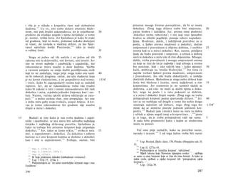 i više je u skladu s krepošću vlast nad slobodnim                            prisutne mnoge životne potrepštine, da bi se imala
               131
     ljudima. Uz to, niti treba državu smatrati blaže­                            dokolica. Zbog toga država treba biti umjerena,                       20
     nom, niti pak hvaliti zakonodavca, jer je uvježbavao                30       zatim hrabra i izdržljiva. Jer, prema onoj poslovici
     građane da svladaju susjede i njima zavladaju; u tome                        'dokolice nema robovima'; i oni koji nisu sposobni
     je, naime, velika šteta. Jer bjelodano je kako bi svaki                      hrabro se izložiti pogibelji, postaju robovi napadate-
     od građana, koji to može, pokušao nekako dočepati                            ljima. Hrabrost, dakle, i izdržljivost potrebne su u
     se vlasti, da zavlada u vlastitoj državi, za što Spar-                       poslu, a ljubav prema mudrosti u dokolici, dočim
     tanci optužuju kralja Pauzaniju, 132 iako je inače                           umjerenost i pravednost u objema dobima, i osobito                    25
     u velikoj časti.                                                    35       onima koji su u miru i dokolici. Rat, naime, prisiljava
                                                                                  ljude da budu pravedni i umjereni, a užitak u dobroj
        Stoga ni jedno od tih načela i ni jedan od tih                   35       sreći te dokolica u miru više ih čini obijesnima. Mnogo,
     zakona niti su državnički, niti korisni, niti istiniti. Jer                  dakle, treba pravednosti i mnogo umjerenosti onima
     iste su stvari najbolje i zasebnički i zajednički, što                       za koje se čini da im je najbolje i koji uživaju u svemu
     zakonodavac mora usaditi u duše ljudima. Vježbe                              što usrećuje, koji - ako takvih ima - kako pjesnici                   30
     u ratnom umijeću ne smiju služiti porobljivanju onih                         kažu, prebivaju na 'otočju blaženika'. 1 3 7 Jer tima će
     koji to ne zaslužuju, nego prije svega kako oni sami                40       najviše trebati ljubavi prema mudrosti, umjerenosti
     ne bi robovali drugima; zatim, da teže vladavini koja                        i pravednosti, što više budu dokoličarili, u izobilju
     je na korist vladanicima, a ne gospodstvo nad svima;                1334 a   dotičnih dobara. Bjelodano je stoga zašto država koja
     i treće, kako bi zagospodarili onima koji su zaslužili                       hoće biti blažena i čestita, mora sudjelovati u tim                   35
     ropstvo. Jer, da se zakonodavac treba više truditi                           krepostima. Jer sramotno je ne uzmoći služiti se
     kako bi zakoni ο ratu i ostalo zakonodavstvo bili radi                       dobrima, a još više: ne moći se služiti njima u doko­
     dokolice i mira, svjedoče jednako činjenice kao i raz-              5        lici, nego na poslu i u ratu pokazati se dobrim,
     lozi. Naime, većina takvih država održavaju se ratu­                         a u miru i dokolici živjeti ropski. Zbog toga ne treba
     jući; 1 3 3 a pošto steknu vlast, one propadaju. Jer one                     primjenjivati kreposti poput spartanske države. 1 3 8 Jer             40
     u doba mira gube svoju tvrdoću, poput željeza. A kri­                        oni se ne razlikuju od drugih u tome što nešto drugo
     vac je tomu zakonodavac što građane nije naučio                              smatraju najvećim od dobara, nego zbog toga što                       1334 b
     živjeti u miru i dokolici.                                          10       misle da se dotično postiže jednom jedinom kre-
                                                                                  pošću. 1 3 9 Budući pak (misle) kako su veća ta dobra
                                                                                  i užitak u njima negoli onaj u krepostima.. , 1 4 0 jasno
15      Budući se čini kako je ista svrha ljudima i zajed­                        je iz toga, da je treba primjenjivati radi nje same.                  5
     nički i zasebnički, te ista mora biti odredba najboljeg                       A sada teba promotriti kako i kojim se sredstvima
     čovjeka i najboljeg državnog poretka, bjelodano je                            može to postići.
     kako tu trebaju biti prisutne kreposti koje pripadaju
     dokolici. 1 3 4 Jer, kako se često reklo, 1 3 5 svrha je ratu       15         Već smo prije razlučili, kako su potrebni narav,
     mir, a zaposlenosti - dokolica. Za dokolicu i zabavu                         navada i razum. 1 4 1 I od toga kakva treba biti narav
     korisne su i one kreposti kojima se služimo u dokolici
     kao i one u zaposlenosti. 1 3 6 Trebaju, naime, biti                           137
                                                                                          Usp. Heziod, Djela i dani, 170; Pindar, Olimpijske ode, II.
                                                                                  53.
                                                                                    138
       131
             Usp. I. 1254a 25.                                                           Usp. II. 1271a 41.
                                                                                    139
       132
             Usp. V. 1301b 20, 1307a 3.                                                  Podrazmijeva se 'ratnička krepost', 'odvažnost'.
                                                                                    140
       133
             Usp. II. 1271b 3.                                                           Slijedi lakuna koju Newman ispunjava ovako: '... vježbaju
       134
           Ili 'koje pridonose dokolici (slobodnom vremenu)'.                     se samo u onoj kreposti koja se čini da tima koristi. A kako se
       135
           Usp. 1333a 35, 1334a 2.                                                dakle treba vježbati u cijeloj kreposti (ili: 'primjenjivati cijelu
       136
           Podrazumijeva se: 'ne samo motriteljske kreposti nego i one            krepost'), -'.
                                                                                     141
     činidbene'.                                                                         Usp. 1332a 39.

     246                                                                                                                                        247
 