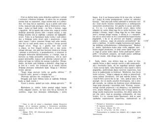 Cini se dočim kako sama dokolica sadržava i užitak          1338 a       lijepo. A je li on brojem jedan ili ih ima više, te kakvi
i sretnost i blaženo življenje. A takvo što ne pripada                       su i kako ih treba primjenjivati, trebat će odrediti
onima koji su zaposleni, nego onima koji su u doko-                          kasnije. 15 Sad smo pak toliko odmakli te možemo reći              35
ilici. Jer onaj tko je zaposlen, taj je u poslu radi neke                    da i kod starih imamo svjedočanstvo u uobičajenim
svrhe, koju još nije postigao; dok je blaženstvo svrha,         5            nastavnim predmetima. Jer glazba to jasno potvrđu­
koja - kako svi ljudi misle - ne biva s bolom, nego                          je. Uz to, i u slučaju korisnih stvari, djecu treba
s ugodom. Ali ta ugoda nije svima ista, nego je svatko                       odgajati ne samo zbog toga što je nešto korisno, kao
drukčije postavlja prema sebi i svojem stanju; u naj­                        pisanje i čitanje, nego i zbog toga što se time mogu
boljeg čovjeka ona je najbolja i potječe od najljepših          10           steći i mnoga druga znanja, a slično je i s risanjem:              40
stvari. Tako te je bjelodano kako treba i radi doko­                         [ne uči se ono] kako ne bi u zasebničkim kupovinama
lice u življenju neke stvari učiti i poučavati, i dok                        pogriješili, i da se ne prevare pri kupnji i prodaji
takvi nauci i takve znanosti bivaju radi sebe samih,                         odjeće i pokuca, nego da postanu prosuditelji 16 lje-              1338 b
one što su radi posla sàmo su nužne i bivaju poradi                          pote u tijelima. A tražiti svugdje korisninu još najma­
drugih stvari. Stoga su i glazbu naši stari uveli                            nje dolikuje velikodušnima i slobodnjacima. 17 Budući
u odgoj, ne kao štogod nuždno (jer u njoj nema                  15           je, dakle, bjelodano kako prije treba odgajati navi-               5
ničega takvog), niti pak kao korisno (kakvo je čitanje                       kama negoli poukama, te prije samo tijelo nego um,
i pisanje u novčarstvu, u gospodarstvu, u znanosti te                        iz toga je jasno kako djecu treba podvrgnuti tjelov­
mnogim državnim djelatnostima, a i risanje, koje je                          ježbi i hrvačkom umijeću, od kojih jedno uobličuje
korisno za bolju prosudbu umjetnina), niti je opet                           tjelesno stanje, dok drugo jača za djela.
poput tjelovježbe, koja je radi zdravlja i jakosti (jer ni      20
jedno od toga ne vidimo da nastaje iz glazbe). Ostaje,                   4      Sada, dakle, one države koje se, kako se čini,
dakle, da bude radi življenja u dokolici, zbog čega su                       najviše brinu ο djeci nastoje razviti u njih natjecatelj-          10
je čini se i uveli. Jer svrstavali su je među načine                         ska i borilačka tijela, ali im nagrđuju tjelesni izgled
življenja dostojne slobodnih ljudi. Stoga je i Homer                         i koče razvoj tijela. Iako Spartanci nisu zapali u takvu
ovako pjevao:                                                                pogrješku, poživinčuju djecu surovim naporima, kao
    'Nego koga pozvati treba na gozbu obilnu'. 1 2              25           da je to najkorisnije za hrabrost. Međutim, kao što je
I rekavši tako, govori ο drugim koji                                         često rečeno, 1 8 briga ο odgoju ne smije se posvećivati           15
    'Pozivaju pjevača što uveseljava sve'. 1 3                               samo jednoj [kreposti], niti pak najviše jednoj. Pa
    Drugdje pak kaže Odisej kako je najbolje življenje                       i kad bi bili u pravu što se nje tiče, ipak je tako ne bi
kada se ljudi vesele i                                                       postigli. Jer ni među ostalim životinjama, niti u dru­
    'Gosti u domu, sjedeći po redu, slušaju pjevača'. 14        30           gih naroda, ne vidimo da hrabrost prati divljačnosti,
                                                                             nego prije pitomije i lavovskije ćudi. Postoje, naime,             20
   Bjelodano je, dakle, kako postoji odgoj kojim                30           mnogi narodi pripravni i na ubojstvo i na ljudožder-
treba odgajati sinove, ne kao ono što je korisno ili                         stvo, poput Ahejaca i Henioha oko Crnoga mora, te
nuždno, nego kao dostojno slobodnjaka i nešto                                drugi među kopnenim narodima, što slični njima što
                                                                             još više takvi, koji se ponašaju razbojnički, ali nisu
                                                                             hrabri. Uz to, znamo kako Spartanci, dok se sami
                                                                             vježbahu neprestanim naporima, nadmašivali su                      25

                                                                               15
   12
      Takav se stih ne nalazi u današnjem izdanju Homerove                        Posrijedi je Aristotelovo neispunjeno obećanje.
                                                                               16
Odiseje, ali je vjerojatno postojao u Aristotelovu predlošku;                     Ili 'upućeni motritelji'.
                                                                               17
možda je bio mjesto stiha XVII. 383. Ovdje se donosi doslovan                     Usp. Platon, Država, VII. 525.
prijevod.                                                                      18
                                                                                  Usp. II. 1271a 41b - 10; VII. 1335b 5.
   13
      Odiseja, XVII. 385 (Doslovan prijevod).                                  19
                                                                                  Podrazumijeva se hrabrost kao isključivi cilj u odgoju među
   14
      Odiseja, IX, 7.                                                        Spartancima.

258                                                                                                                                     259
 