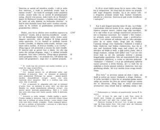 Imovina se sastoji od mnoštva oruđa; i rob je neka                                     Iz tih je stvari dakle jasno što je narav roba i koja                  13
živa imovina, a svaki je poslužnik oruđe koje je                                    mu je mogućnost. Jer onaj koji po naravi ne pripada
mjesto oruđa 4 0 . Jer kada bi uzmoglo svako pojedino                               sebi nego drugomu čovjeku, taj je po naravi rob;                          15
oruđe, onako kako mu se naredi ili predosjećajući                                   a drugomu pripada čovjek koji, budući čovjekom,
nalog, obaviti svoj posao, kakvi kažu da su Dedalovi                                također je i imovina. Imovina je pak oruđe činidbeno
kipovi ili Hefestovi tronošci, ο kojima reče pjesnik 41 ,               35          i izdvojivo45.                                                            17
da 'sami od sebe dođoše na božansko zborište', te
kad bi tako tkalački čunci tkali sami i trzalice citarale,
onda ne bi trebalo ni graditeljima pomoćnika ni                                 5       A je li pak tkogod naravlju takav ili nije, i je li bolje             17
gospodarima robova.                                                                 i pravednije robovati komu ili ne, nego je cjelokupno
                                                                                    ropstvo usuprot naravi, nakon toga valja razvidjeti.                      20
   Dakle, ono što se obično zove oruđima zapravo su                     1254"       A to nije teško ni po razlogu znanstveno promotriti,
tvorbena 4 2 oruđa, dok je imovina činidbeno oruđe.                                 niti iz činjenica razaznati. Jer 'vladati' i 'biti vladan',
Jer od tkalačkoga čunka nastaje nešto mimo same                                     ne pripada samo nužnostima, nego i probitačno­
njegove upotrebe, dok od haljine ili ležaja postoji                                 stima, i već odmah od rođenja neki se tako odvajaju:
samo upotreba. Uz to, budući se razlikuje vrstom                        5           jedni da se njima vlada, drugi pak da vladaju.
tvorba i činidba, te objema treba oruđa, moraju i ona                               I postoje mnoge vrste vladatelja i vladanih (i uvijek je
imati takvu razliku. A život je činidba, a ne tvorba 4 4 .                          bolja vladavina nad boljim vladanicima, kao što je                        25
Zbog toga je rob poslužnik u onome što služi činidbi.                               ona nad čovjekom bolja nego nad zvijeri; jer rad
Ο imovini pak se govori kao ο dijelu. Jer dio nije                                  obavljen od boljih je bolji, a gdje jedno vlada, dok je
samo dio nečega drugoga, nego i u cijelosti pripada                                 drugo vladano, nastaje neki njihov rad; 4 6 ) jer sve one
drugome. Isto tako i imovina. Zbog toga je gospodar                     10          stvari koje su od više sastojaka složene i postaju
samo gospodar roba, i ne pripada mu; rob dočim nije                                 štogod jedno zajedničko, bilo od neprekidnih bilo od
samo rob gospodarev, nego mu i u cijelosti pripada.                     13          razdvojenih [dijelova], u svima se takvima pokazuje                       30
                                                                                     'vladajuće' i 'vladano', i to je po cjelokupnoj njihovoj
                                                                                     naravi prisutno u živim bićima, ali i u onih što ne
   40
      Ili: 'oruđe koje ima prvenstvo nad ostalim oruđima', jer su                    sudjeluju u životu postoji nekakva vladavina, kao ona
oruđa bez njega neupotrebljiva.                                                      glazbenog sklada. Ali to je možda izvan ovoga istraži­
   41
      Homer, Ilijada, XVIII, 376.                                                    vanja.
   42
      Grč. ποιητικόν όργανον; lat. ad efficiendum valens; engl.
instrument of production; franc. un instrument de production;
                                                                                       Živo biće 4 7 se prvotno sastoji od duše i tijela, od
njem. produzierende Werkzeuge; rus. opyoua.. . umejom npodyK-
mueHyio       denmeAbHOcmb;     novogrč.     όργανα    είναι   μέσα,
                                                                                    kojih je jedno po naravi vladajuće a drugo vladano.                       35
παραγωγής άλλων πραγμάτων. Riječ je o oruđima koja sama                             A treba razvidjeti u bića što se ponašaju prema naravi
nešto tvore ili proizvode.                                                          radije po onome što biva po naravi negoli po onima
   43
      Grč. το πρακτικόν; lat. adagendum valet; engl. an instrument                  što su iskvarena. Zbog toga se mora znanstveno
of action; franc. un instrument de action; njem. was dient dem                      promatrati onaj čovjek koji je najboljeg stanja i tije-
Handeln; rus. opydue deameubuocmu aKrnuenou; novogrč. είναι
όργανον άμεσου πρακτικής χρησιμοποιήσεως. Riječ je o oruđu
koje nema ništa drugo osim vlastite uporabe, službe ili djelovanja,                    45
                                                                                          Podrazumijeva se 'izdvojivo od posjedovatelja' (prema B. Jo-
ili činidbe.                                                                        wettu).
                                                                                       46
   44
      Aristotelu su tvorba (ποίησις) i činidba (πράξις) u oporbi.                         Grč. τό έργον; lat. opus; engl. a work; franc. ceuvre (le
Činidba (πράξις) je djelatnost, koja ne proizvodi nikakvo drugo                     travail); njem. Leistung; rus. paaoma; novogrč. τό έργον. Sama
djelo koje se razlikuje od samog činitelja, i nema nikakve druge                    grčka riječ znači i rad i djelo i čin, i učinak i posao.
                                                                                       47
svrhe osim dobre činidbe (εϋπραξία). Tvorba (ποίησις))Ζ djelova­                          Doslovno 'životinja' ili 'živi stvor'. Grč. τό ζψον; lat. animal;
nje koje se razlikuje od djelovatelja, i ostvaruje se u djelu koje je               engl. the living creature; franc. l'etre vivant; njem. das Lebewesen;
izvan tvoritelja (prema J. Tricotu).                                                rus. Mueoe cyui,ecmeo; novogrč. τό ΐ,ώον.

8                                                                                                                                                        9
 