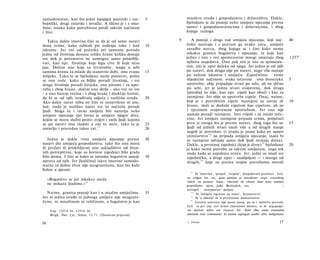 samodostatan, kao što jedni [spajaju] pastirski i raz-        5        mnoštvo oruđa i gospodarstvu i državništvu. Dakle,
bojnički, drugi ratarski i lovački. A slično je i s osta­              bjelodano je da postoji neko umijeće stjecanja prema
lima; onako kako potrebitost prisili takvim načinom                    naravi i gospodarstvenicima i državnicima, i zbog
i žive.                                                                kojega razloga.

   Takva dakle imovina čini se da je od same naravi                9       A postoji i drugi rod umijeća stjecanja, koji naj-                   40
dana svima, kako odmah pri rođenju tako i kad                 10       češće nazivaju i s pravom ga ovako zovu, umijeće
odrastu. Jer već od početka pri samome porodu                          zaradbe novca, zbog kojega se i čini kako nema
jedne od životinja donose toliko hrane koliko dostaje                  nikakve granice bogatstvu i stjecanju, te koje kao
sve dok je potomstvo ne uzmogne samo priskrblji­                       jedno i isto s već spomenutim mnogi smatraju zbog                        1257 a
vati, kao npr. životinje koje legu crve ili koje nesu                  njihova susjedstva. Ono pak niti je isto sa spomenu­
jaja. Dočim one koje su živorodne, imaju u sebi                        tim, niti je opet daleko od njega. Jer jedno je od njih
samima hranu za mlade do stanovite dobi, onu zvanu            15       po naravi, dok drugo nije po naravi, nego više nastaje
mlijeko. Tako te se bjelodano može postaviti, pošto                    po nekom iskustvu i umijeću. Započnimo             tome
se one rode, kako su biljke poradi životinja, i sve                    slijedećim načinom: svaka tečevina ima dvostruku                         5
druge životinje poradi čovjeka, one pitome i za upo­                   upotrebu; obje pripadaju stvari po sebi, ali ne slično
rabu i zbog hrane, dočim one divlje - ako već ne sve                   po sebi, jer je jedna stvari svojstvena, dok druga
- a ono barem većina - i zbog hrane i drukčije koristi,                 [poraba] to nije, kao npr. cipeli kao obući i kao za
da bi se od njih izrađivala odjeća i različita oruđa.         20       razmjenu. Jer obje su upotrebe cipele. Onaj, naime,
Ako dakle narav ništa ne čini ni nesavršeno ni uza­                    koji je s potrebitim cipele razmijeni za novac ili                       10
lud, onda je nuždno narav sve to načinila poradi                       hranu, služi se doduše cipelom kao cipelom, ali ne
ljudi. Stoga će i ratno umijeće biti naravlju neko                     i njezinom svojstvenom upotrebom. Jer ona nije
umijeće stjecanja (jer lovno je umijeće njegov dio),                   nastala poradi razmjene. Isto vrijedi i za ostale teče­
kojim se mora služiti protiv zvijeri i onih ljudi kojima               vine. Jer umijeće razmjene pripada svima, potječući
se po naravi ima vladati a oni to neće, tako te je            25       prvo iz onoga što je prema naravi, zbog toga što su                      15
naravlju i pravedan takav rat. 7 5                            26       ljudi od jednih stvari imali više a od drugih manje
                                                                       negoli je potrebno (i otuda je jasno kako po naravi
                                                                       sitničarstvo 77a ne pripada umijeću stjecanja; inače bi
    Jedna je dakle vrsta umijeća stjecanja prema              26       se razmjena odvijala samo dok ljudi nemaju dosta).
naravi dio umijeća gospodarstva, tako što ona mora                     Dakle, u prvotnoj zajednici (koja je dom) 7 8 bjelodano                  20
ili pružati ili priskrbljivati one uskladištive od život­              je kako nema potrebe za takvim umijećem, nego tek
nih potrepština, koje su korisne zajednici bilo grada                   onda kada se zajednica uveća. Jer, jedni su imali sve
bilo doma. I čini se kako se istinsko bogatstvo sastoji       30       zajedničko, a drugi opet - razdijeljeni — i mnoge od
upravo od njih. Jer [količina] takve imovine samodo­                    drugih, 79 koje su prema svojim potrebama morali
statne za dobar život nije neograničena, kao što kaže
Solon u pjesmi:
                                                                          77
                                                                              Ili 'imovina', 'posjed', 'svojina', 'posjedovani predmet'. Grč.
                                                                       το κτήμα; lat. rei, quae paratur ac possidetur; engl, everything
     »Bogatstvu se još nikakva meda
                                                                       which we possess; franc, chacune de choses dont nous sommes
     ne pokaza ljudima.« 76                                            propriétaire; njem. jedes Besitzstück; rus.                          ;
                                                                       novogrč. κατεχομένον πράγμα.
  Naime, granica postoji kao i u ostalim umijećima.           35          77a
                                                                               Ili 'umijeće trgovine na malo', 'kramarstvo'.
Jer ni jedno oruđe ni jednoga umijeća nije neograni­                      78
                                                                              Ili 'u obitelji' ili 'u prvotnome domaćinstvu'.
čeno, ni množinom ni veličinom, a bogatstvo je kao                        79
                                                                              Izvorna rečenica nije posve jasna, pa se i različito prevodi.
                                                                       Grč. οι μεν γαρ των αυτών έκοινώνονν πάντων, οι δε κεχωρισμέ-
      Usp. 1255 b 38, 1333 b 38.                                       νοι πολλών πάλιν και έτερων; lat. Inter illos enim eorundem
      Bergk, Poet. Lyr., Solon, 13.71. (Doslovan prijevod).            omnium erat communie; hi autem segregati multis aliis indigebant;

16                                                                     2   Politika                                                      17
 