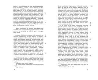 davstvo i čovjekoljubnim; jer onaj tko ο njemu sluša,                         davač zajedničkim blagovanjima učinio je zajednič-                     1264:
rado ga prihvaća, misleći kako će nastati nekakvo                             kom. Ne smije se pak ni samo to zaboraviti kako se
čudnovato prijateljstvo sviju prema svima, a osobito                          treba obazrijeti na mnogo vrijeme i mnoge godine
kada tkogod za zlâ što su sada prisutna u državama                            u kojima ne bi ostalo skriveno da je takav [ustroj] bio
optuži kao da su nastala zbog toga što imovina nije                           skladan. Jer gotovo je sve iznadeno, ali jedne stvari
zajednička; kažem npr. međusobne parbe zbog traž-                        20   nisu prikupljene, dok se drugima čak i spoznatim
bina po zadužnici, osudbe zbog krivokletstava i laske                         ljudi ne služe. A još najviše postalo bi bjelodano kad                 5
imućnicima. Nu ni jedno od toga ne nastaje zbog                               bi tkogod na samome djelu vidio kako se zasniva
nezajedništva [dobara], nego zbog ćudoredne neva-                             takav državni poredak. Jer država se ne bi mogla
ljalosti, jer oni koji zajednički posjeduju i zajednički                      izgraditi da se ne razdijele i razluče njezine sastavine,
se služe imovinom vidimo kako se češće spore od                               jedne u zajedničke objede, druge u bratstva i ple­
onih koji posebnički posjeduju imovinu. Ali mi pro­                           mena. Tako te od takvog ozakonjenja neće izaći ništa
matramo tek malobrojne od onih koji se prepiru oko                       25   drugo nego da čuvari ne teže zemlju kao što Spar-                      10
zajedničkog vlasništva, te ih uspoređujemo s mno­                             tanci sada nastoje učiniti.                                            11
gima koji posjeduju vlastitu imovinu.                                            Ali ni kakav će biti način cjelokupna državnog                      11
                                                                              poretka onima kojima je sve zajedničko, niti je
   I dalje, pravedno je ne govoriti samo kojih će se                          Sokrat rekao, niti je to lako reći. Jer gotovo većina
zala lišiti oni sa zajedničkim posjedom nego i kojih                          grada [države] sastoji se od mnoštva ostalih građana,
dobara. Jer pokazuje se kako je posve nemoguć                                 ο kojima pak nije ništa određeno: trebaju li i ratari
takav život.                                                                  imati zajedničku imovinu, ili svaki pojedini svoju                     15
                                                                              vlastitu? I dalje, hoće li im žene i djeca biti vlastiti ili
   Uzrokom Sokratove obmane treba smatrati ne-                           29   zajednički? Jer, ako će im istim načinom sve biti
ispravnu pretpostavku [od koje polazi]. Jer nekako                       30   zajedničko svima, čime će se ovi razlikovati od
moraju biti jedno i dom i država, ali ne posve. 3 6 Jer                       čuvara? Ili što će ovi više imati podvrgnuti vladavini
postoji takav stupanj jedinstva 37 pri kojem više neće                        onih? Ili čemu ih treba učiti da ostanu pokorni vlasti,                20
ni biti države i drugi opet pri kojem će ona postojati,                       osim ako se ne izmudri nešto kao ono u Krećana? Jer
ali budući blizu tome da i ne bude država, bit će lošija                      oni iste stvari dopuštaju robovima kao i sebi, samo
država, kao kad bi tkogod od suglasja načinio jedno-                     35   što im uskraćuju vježbališta i posjed oružja. Ako pak,
glasje ili sveo razmjerje na jednu mjeru 38 . Nego,                           kao i u ostalim gradovima, tê će stvari 41 biti i kod
budući je država mnoštvo (kao što je prije rečeno) 3 9 ,                      njih, kakav će biti način zajedništva? Jer onda u jed­
treba je odgojem činiti zajedničkom i jednom;                                 nome gradu moraju biti dva grada, i to protivni jedan                  25
a neumjerno je da netko tko hoće odgoj uvesti te                              drugome. Jer [Sokrat] čini od stražara tek kao neku
smatra kako će time država postati valjana, misli je                          posadu tvrđave, dok su mu ratari, obrtnici i ostali
ispravljati takvim [sredstvima], a ne običajima, lju­                         - građani, [Nu ako je tako], onda tužbe i parbe
bavlju prema mudrosti i zakonima, kao što je                             40   i ostala zla, ο kojima kaže da su prisutna u drugim
- koliko se tiče imovine - u Sparti i na Kreti zakono-                        gradovima [državama], sva će biti prisutna i među
                                                                                                             42
                                                                              njima. Pa ipak Sokrat kaže kako oni zbog svojega                       30
  36
      Vrlo jednostavan izričaj ού πάντως prevodi se poprilično
                                                                                 40
različito: lat. non omni ex parte et modis omnibus; engl, in some                   Grč. TO σνσσίτιον; lat. convictus; engl, common meal; franc.
respects only; franc, ne doit pas être absolue; njem. nicht schlecht-         repas public; njem. gemeinsame Mahlzeit; rus. cuccumuu; novo­
hin; rus. mpeôoeamb ne aôcoAiomnozo eduncmea; novogrč. ουχί                   grč. TO σνσσίτιον. Posrijedi je spartansko javno, zajedničko blago­
απολύτως.                                                                     vanje za sve građane preko 20 godina, koji su za to davali mjesečne
   37
      Dodatak je prema Jowettu i Gigonu.                                      prinose.
                                                                                 41
   38
      Ili: 'svoditi simfoniju na homofoniju i ritam na jedan takt (ili              To jest: ako će žene, djeca i imovina bivati i kod ratara (ili
stopu)'.                                                                      u nižih staleža uopće).
                                                                                 42
   39
      Usp. 1261a 18.                                                                Platon, Država, V. 464. 465.

38                                                                                                                                            39
 