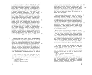 u narodnoj skupštini i izabirati vladatelje ili vršiti                  građani trebaju imati jednake imutke . To pak                              40
    koju drugu državničku dužnost, dok je [ostalo pučan­                    odmah pri osnutku naseobina mišljaše kako nije
    stvo] toga oslobođeno, značajka je vladavine malo­                      teško provesti, dok je u već ustanovljenim [drža-                          1266 b
    brojnih, kao i težnja da što više vladateljâ bude iz                    vama] takvo što tegotnije, pa ipak da bi se najbrže
    staleža bogataša i da velikaši budu iz redova onih                      izjednačila imovina tako što bi bogati davali ženin-
    s najvišom dohodarinom 8 6 . A i izbor vijeća87 ima                     stvo 91 a ne bi ga primali, dočim ga siromašni ne bi
    značajke vladavine malobrojnih. Jer svi moraju                     15   davali, ali bi ga primali.
    birati, ali iz prvog procjembenog razreda, a zatim
    jednako iz drugog, pa iz trećeg, s tim što ne moraju                       Platon je pišući Zakone mislio kako do stanovite                        5
    svi iz trećeg ili četvrtog birati, dok one iz četvrtog                  mjere treba dopustiti slobodu 9 2 , s tim što više od
    razreda moraju birati sàmo [građani] iz prvog i dru­                    peterostruka najmanjeg imutka ne smije steći nitko
    gog. I zatim od tih, kaže on, treba izabrati jednak                     među građanima, kao što je već rečeno i prije 93 . Ali
    broj iz svakog procjembenog razreda. Tako će biti                  20   oni koji tako postavljaju zakone ne smiju zaboraviti,
    brojniji oni iz višeg procjembenog razreda i bit će                     a što se sada zaboravlja, da onaj koji tako određuje
    bolji zbog toga što neki od pučana neće birati jer ne                   veličinu imutka mora odrediti i množinu djece. Jer                         10
    moraju. Da se dakle takav državni poredak ne može                       ako veličinu imutka premaši broj djece, taj se zakon
    sastojati od pučke vladavine i jedno vlade, jasno je iz                 nuždno ukida, i osim njegova ukinuća, loše je što od
    već rečenoga a bit će i iz onoga što se bude poslije                    bogatih postaju mnogi siromasi. A takvima je teško
    reklo, kada istraživanje stigne do takvog državnog                 25   da ne budu prevratnici 94 .
    poretka 8 8 . A pogibelj je i u izboru vladateljâ između
     onih koji su već izabrani. Jer ako se tu neki ushtjednu
                                                                               Stoga da ima nekakva utjecaja na državno zajedni-
     složiti, čak ako su neznatni množinom, uvijek će se
                                                                            štvao izjednačenost imutka, čini se kako su spoznali                       15
     izabirati prema njihovoj volji. Takve su dakle stvari
                                                                            i neki od starih, kao što je npr. Solon ozakonio,
     koje se tiču državnog poretka opisanog u Zakonima.                30
                                                                            a i u drugih postoji zakon koji priječi stjecanje zemlje
                                                                            koliko god tko ushtjedne. Slično zabranjuju zakoni
                                                                            i prodavati imutak, kao što u Lokranâ postoji zakon
7       Postoje i neki drugi državni poreci, koji potječu što               da se [imanje] ne može prodavati ako se bjelodano ne                       20
    od posebnikâ što od mudraca i državnika, ali svi su tî                  dokaže da se dogodila nesreća; postoje, uz to,
    bliži onim ustanovljenim, po kojima se sada vodi                        i zakoni koji nalažu čuvanje drevnih posjeda dobive­
    država, od oba Platonova poretka. Jer ni jedan od                       nih ždrijebom (a ukinuće upravo toga zakona učinilo
    njih nije uveo nikakve novotarije ni u zajedništvu nad             35
    djecom i ženama ni ο zajedničkim objedima za žene,                         90
                                                                                  Ili 'posjede' ili 'imanja' (grč. τάς κτήσεις; lat. bona; engl.
    nego se u njima vlada polazeći od onoga što je                          possessions; franc, les propriétés; njem. der Besitz; rus. 3eM.enb-
    nuždno. Jer nekima se čini kako je od najviše važno­                    nan coôcmeeHHOcmb; novogrč. περιουσία.
    sti skladno urediti [odnošaje] oko imutka, budući da                       91
                                                                                  Ili 'vjenčani dar' ili 'vijeno', 'miraz' ili 'dar, poklon, koji se
    se zbog toga kažu podižu sve bune. Zbog toga je                         davao pri udaji kćeri'. Grč. ή προίξ; lat. dos; engl, marriage
    Falej Halcedonjanin prvi upozorio na to, jer kaže da                    portion; franc, une dot; njem. die Mitgift; rus. npudanoe; novogrč.
                                                                            ή προίκα.
                                                                               92
                                                                                  Το jest: uvećavanje, umnažanje imutka.
       86
          Grč. το τίμημα; lat. census; engl, income; franc, le cens;           93
                                                                                  Usp. 1265b 21.
    njem. Einkommenssteuer; rus. uMytu/cmeemibiü ufiH3; novogrč. το            94
                                                                                  Ili 'da žele novotarije, prevrat, bunu'. Grč. μη νεωτεροποι-
    τίμημα. Sama grčka riječ znači 'procjemba imovine', 'porezovni          ούς είναι; lat. res novas moliantur; engl, to stir up revolutions: (or
    razred' i 'dohodarina'.                                                 to be bent on revolution); franc, être des fauteurs de révolution;
       87
          Usp. Platon, Zakoni, VI 756B-E.                                   njem. zu Revolutionären werden: rus. cmpeMunucb κ u3MeHeHuto
       88
          Usp. IV 7-9, 12.                                                  nopnÖKoe; novogrč. καϋίστανται ούτοι φορείς ανατρεπτικών
       89
          Usp. Platon, Zakoni, VI, 753D.                                    τάσεων (postaju nositelji prevratničkih težnja).

    46                                                                                                                                          47
 