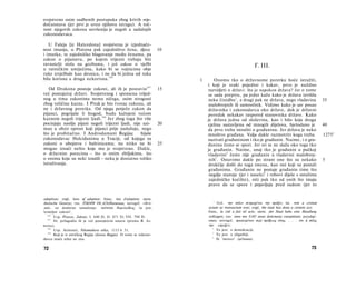 svojstveno osim sudbenih postupaka zbog krivih svje­
dočanstava (jer prvi je uveo njihovu istragu). A toč­
nost njegovih zakona savršenija je negoli u sadašnjih
zakonodavaca.

   U Faleja [iz Halcedona] svojstvena je izjednače-
nost imanja, u Platona pak zajedništvo žena, djece                     10
i imutka, te zajedničko blagovanje među ženama, pa
zakon ο pijanstvu, po kojem trijezni trebaju biti
ravnatelji stola na gozbama, i još zakon ο vježbi                                                          Γ. III.
u ratničkim umijećima, kako bi se vojnicima obje
ruke izvježbale kao desnica, i ne da bi jedna od ruku
bila korisna a druga nekorisna. 2 0 6                                       1       Onomu tko ο državnome poretku hoće istražiti,
                                                                207
                                                                                i koji je svaki pojedini i kakav, prvo je nuždno
   Od Drakona postoje zakoni, ali ih je postavio                       15       razvidjeti ο državi: što je napokon država? Jer ο tome
već postojećoj državi. Svojstvenog i spomena vrijed­                            se sada prepiru, pa jedni kažu kako je država izvršila
nog u tima zakonima nema ničega, osim strogosti                                 neku činidbu 1 , a drugi pak ne država, nego vladavina               35
zbog veličine kazne. I Pitak je bio tvorac zakona, ali                          malobrojnih ili samosilnik. Vidimo kako je sav posao
ne i državnog poretka. Od njega potječe zakon da                                državnika i zakonodavca oko države, dok je državni
pijanci, pogrijaše li štogod, budu kažnjeni većom                               poredak nekakav raspored stanovnika države. Kako
kaznom negoli trijezni ljudi. 208 Jer zbog toga što više                        je država jedna od složevina, kao i bilo koja druga
pocinjaju nasilje pijani negoli trijezni ljudi, nije uzi-              20       cjelina sastavljena od mnogih dijelova, bjelodano je                 40
mao u obzir oprost koji pijanci prije zaslužuju, nego                           da prvo treba istražiti ο građaninu. Jer država je neko
što je probitačno. I Androdamant Regijac            bijaše                      mnoštvo građana. Valja dakle razmotriti koga treba                   1275 a
zakonodavac Halciđanima u Traciji, od kojega su                                 nazivati građaninom i tko je građanin. Naime, i ο gra­
zakoni ο ubojstvu i baštinicama; nu nitko ne bi                        25       đaninu često se spori. Jer svi se ne slažu oko toga tko
mogao iznaći nešto koje mu je svojstveno. Dakle,                                je građanin. Naime, onaj tko je građanin u pučkoj
ο državnim porecima - što ο onim zbiljskima, što                                vladavini2 često nije građanin u vladavini malobroj­
ο onima koje su neki iznašli - neka je dostatno toliko                           nih 3 . Ostavimo dakle po strani one što su nekako                  5
istraživanja.                                                                    drukčije došli do toga imena, kao oni koji su postali
                                                                                 građanima. Građanin ne postaje građanin time što
                                                                                 negdje stanuje (jer i naselci 4 i robovi dijele s ostalima
                                                                                 zajedničko kućište), niti pak tko od onih što imaju
                                                                                 pravo da se spore i pojavljuju pred sudom (jer to


 adoptivae; engl, laws of adoption; franc, lois d'adoption; njem.
                                                                                    1
 thetische Gesetze; rus. 3ÜKOHW O6 yCbiHoeneuuu; novogrč. »θετι­                      Grč. την πάλιν πεπραχέναι την πράξιν; lat. rem a civitate
 κοί«, uz dodatno tumačenje: τοϋτέστι θεμελιώδεις, to jest,                     actam ac transactam esse; engl, the state has done a certain act;
'temeljni zakoni'.                                                              franc, la cité a fait tel acte; njem. der Staat habe eine Handlung
   206
        Usp. Platon, Zakoni, I. 640 D; II. 671 D; VII. 794 D.                   vollzogen; rus. nmo mo UAU unoe deücmeue coeepmiuio zocydap-
   207
        Ili: prilagodio ih je već postojećem ustavu (prema B. Jo-               cmeo; novogrč. προκειμένου περί πράξεως τίνος, . . . ότι ή πόλις
wettu).                                                                         την επραξεν;
   208                                                                             2
        Usp. Aristotel, Nikomahova etika, 1113 b 31.                                  Το jest: u demokraciji.
   209                                                                             3
        Koji je iz antičkog Regija (danas Reggio). Ο tome se zakono­                  To jest: u oligarhiji.
                                                                                   4
davcu inače ništa ne zna.                                                             Ili 'meteci' (μέτοικοι).

72                                                                                                                                            73
 