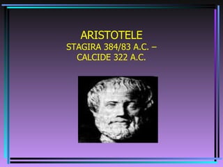 ARISTOTELE STAGIRA 384/83 A.C. – CALCIDE 322 A.C. 