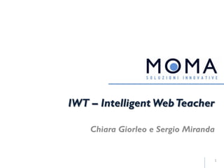 IWT – Intelligent WebTeacher
1
Chiara Giorleo e Sergio Miranda
 