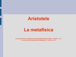 Aristotele La metafisica (La presentazione è basata sulla Storia della filosofia di Reale – Antiseri  vol. 1 e su Le tracce del pensiero di Abbagnano – Fornero vol. 1)‏ 
