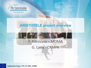 Collaborative Project – FP7- ICT- 2009 - 257886
ARISTOTELE project overview
P. Ritrovato – MOMA
G. Laria - CRMPA
 