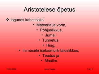 Aristotelese õpetus Jagunes kaheksaks: Mateeria ja vorm, Põhjuslikkus, Jumal,  Tunnetus,  Hing,  Inimesele iseloomulik täiuslikkus,  Teadus ja  Maailm. 