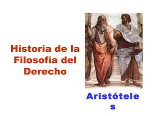 Historia de la
Filosofía del
Derecho
Aristótele
s
 