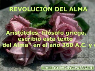 REVOLUCIÓN DEL ALMA Aristóteles, filósofo griego, escribió este texto  &quot;Revolución del Alma“   en el año 360 A.C. y es eterno... 