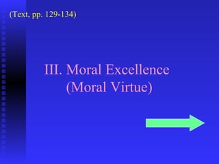 (Text, pp. 129-134)




         III. Moral Excellence
              (Moral Virtue)
 